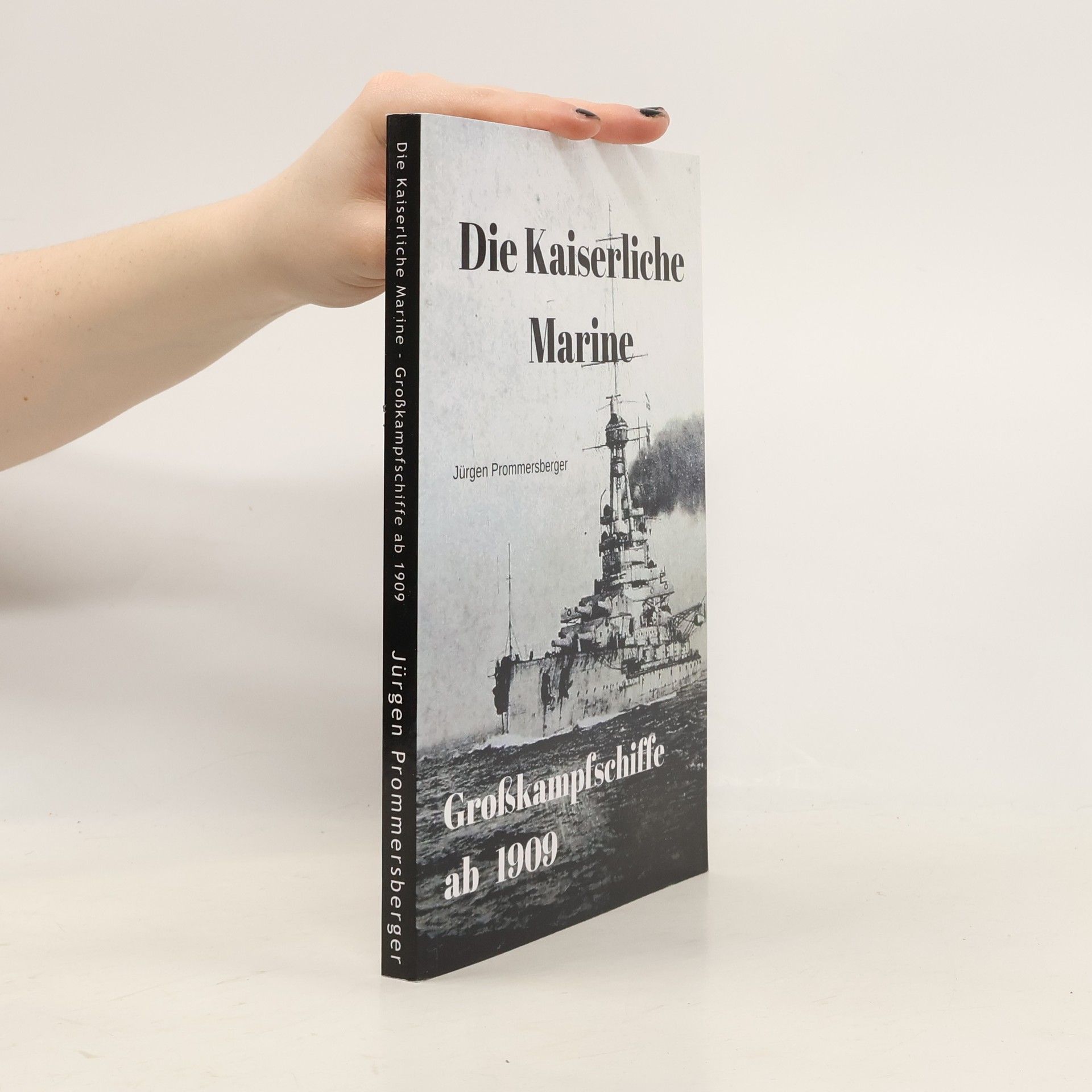 Jürgen Prommersberger Die Kaiserliche Marine - Großkampfschiffe ab 1909