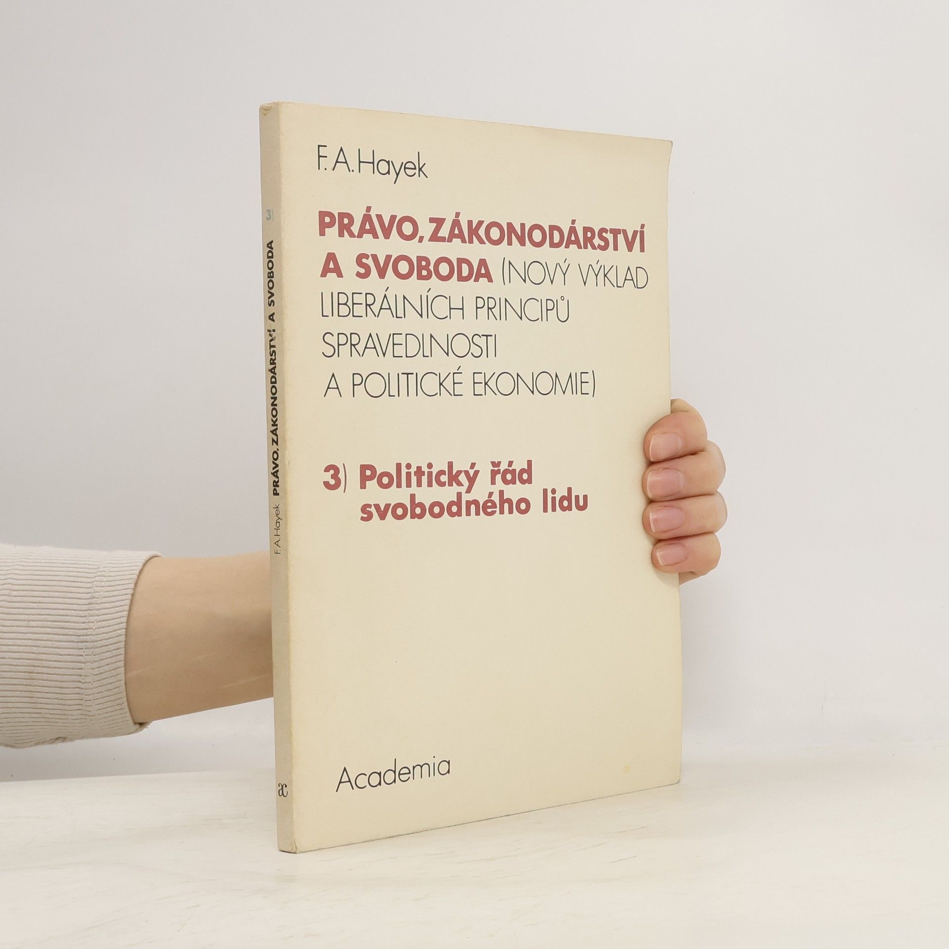 Friedrich August Hayek Právo, zákonodárství a svoboda : (nový výklad liberálních principů spravedlnosti a politické ekonomie). 3, Politický řád svobodného lidu