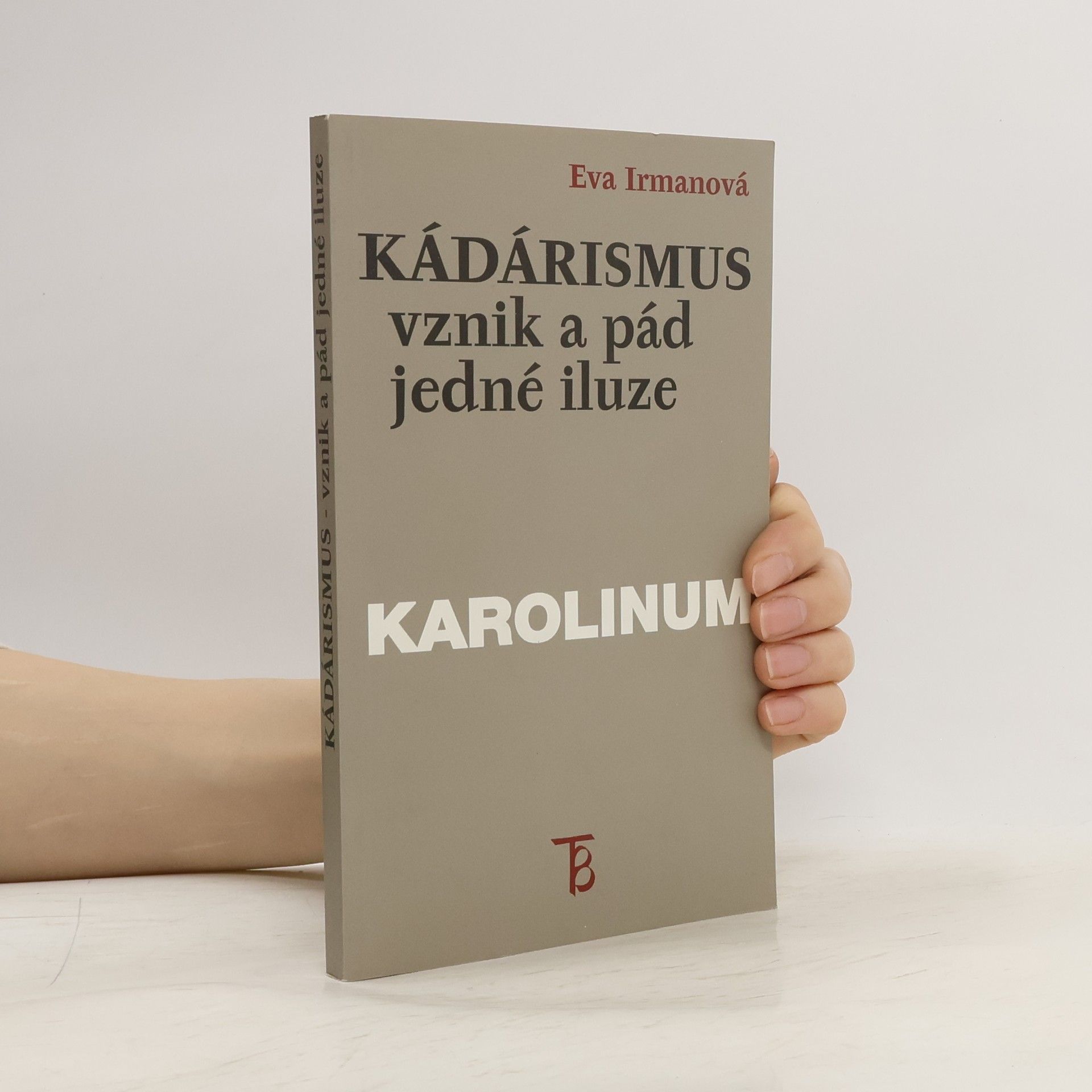 Eva Irmanová Kádárismus: vznik a pád jedné iluze