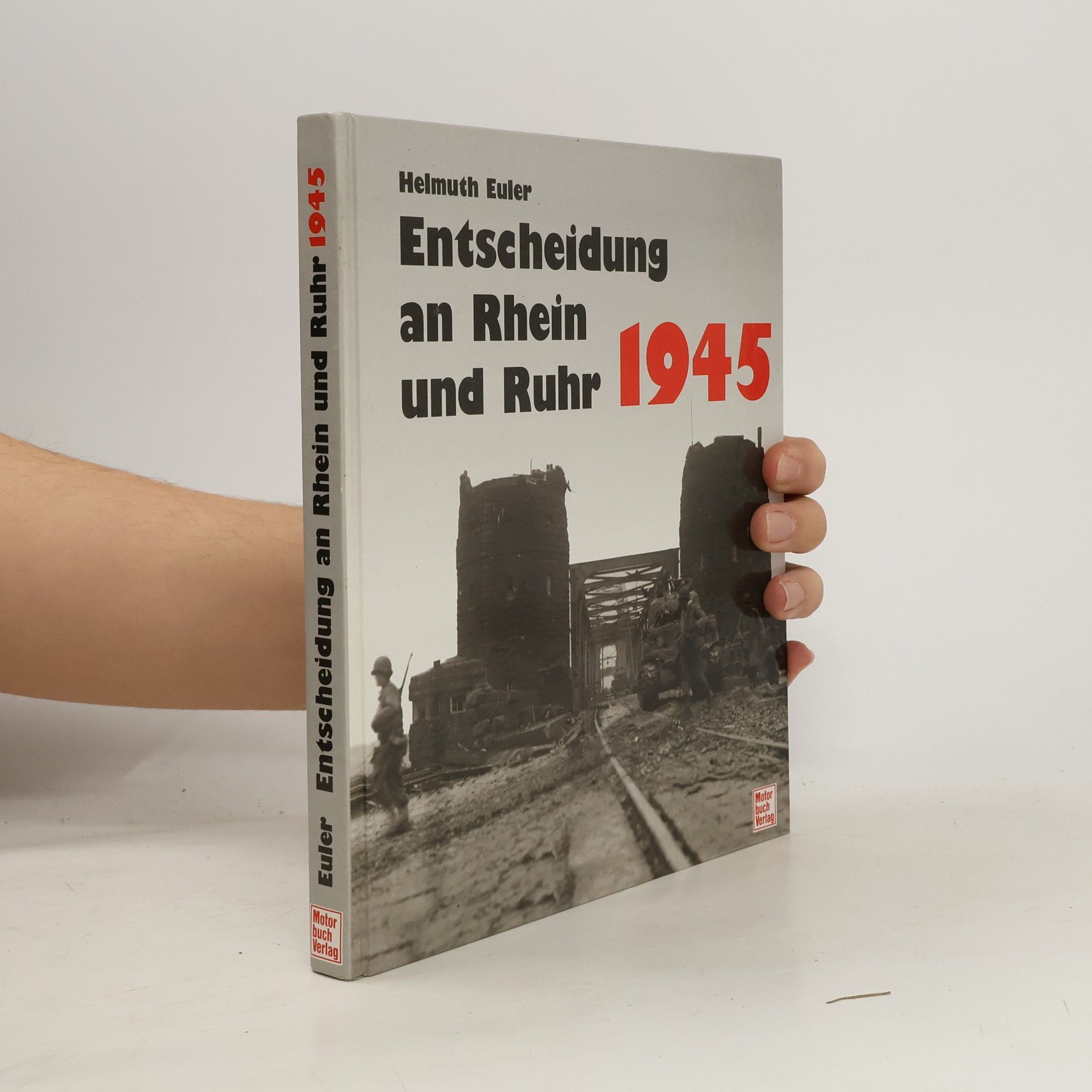 Die Entscheidungsschlacht an Rhein und Ruhr 1945 [neunzehnhundertfünfundvierzig]