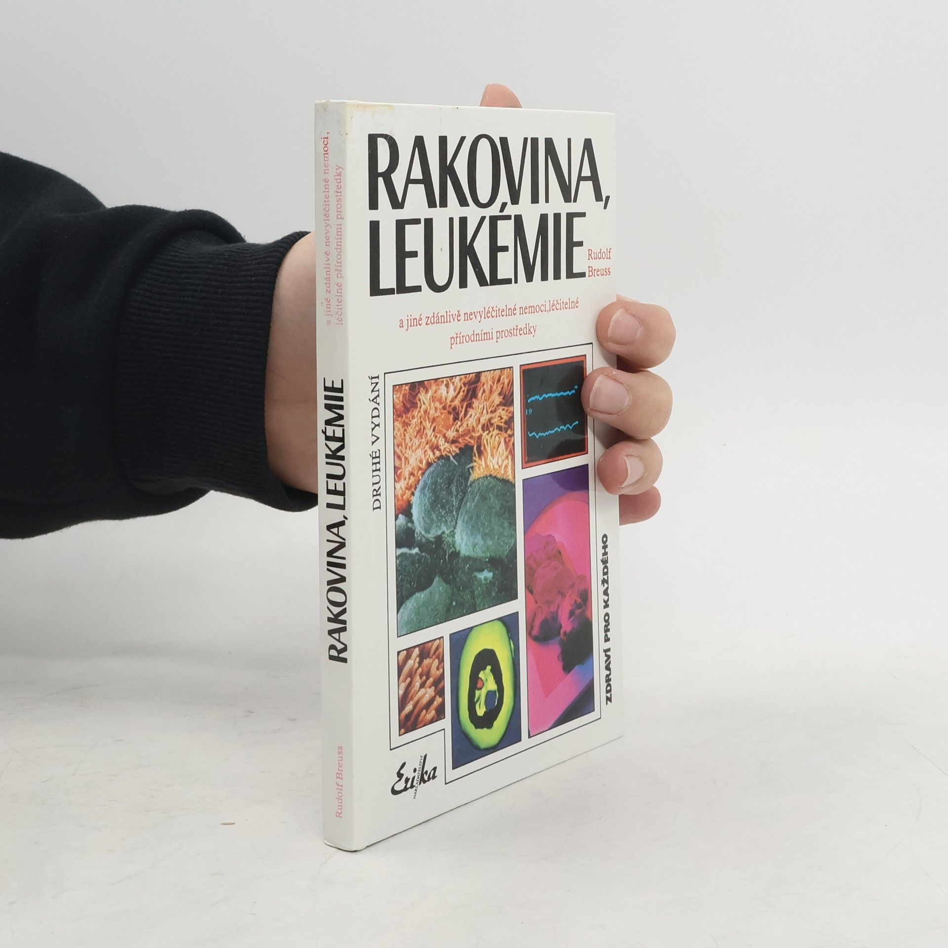 Rudolf Breuß Rakovina, leukémie a jiné zdánlivě nevyléčitelné nemoci, které jsou léčitelné přírodními prostředky: Záznamy z tisíců zkušeností k blahu všeho lidstva na přání mnoha vyléčených pacientů a také na přání dobrých lékařů