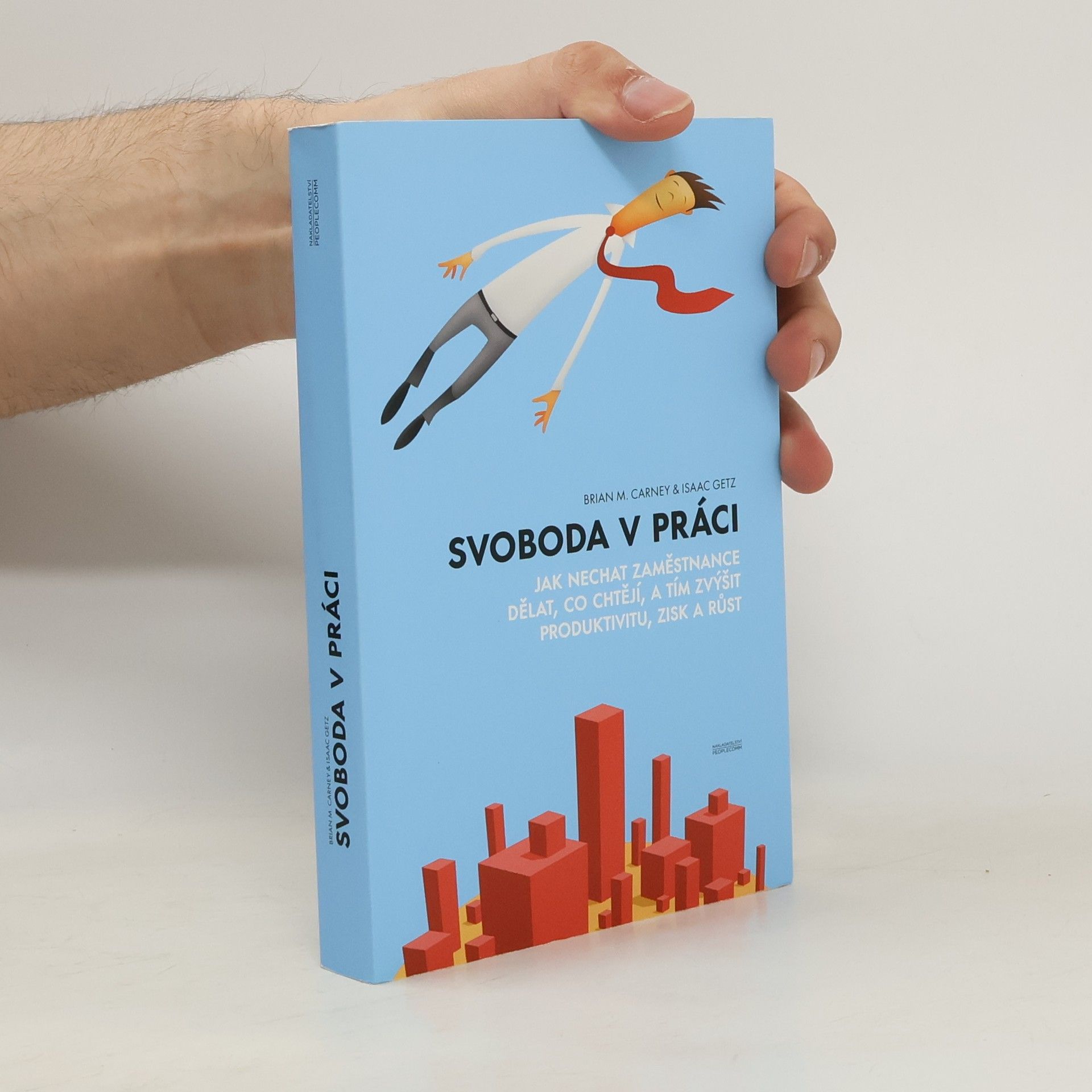 Brian M. Carney Svoboda v práci. Jak nechat zaměstnance dělat, co chtějí, a tím zvýšit produktivitu, zisk a růst