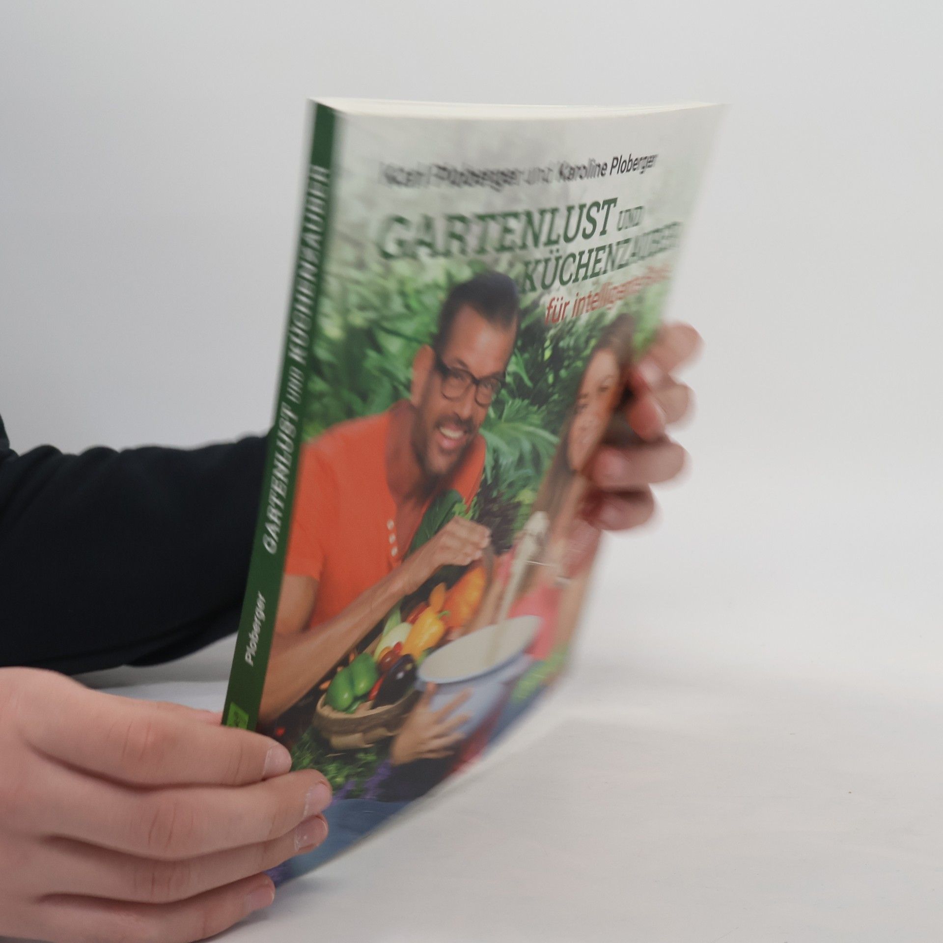 Karl Ploberger Gartenlust und Küchenzauber: Praktisch garteln, saisonal ernten, einfach zubereiten