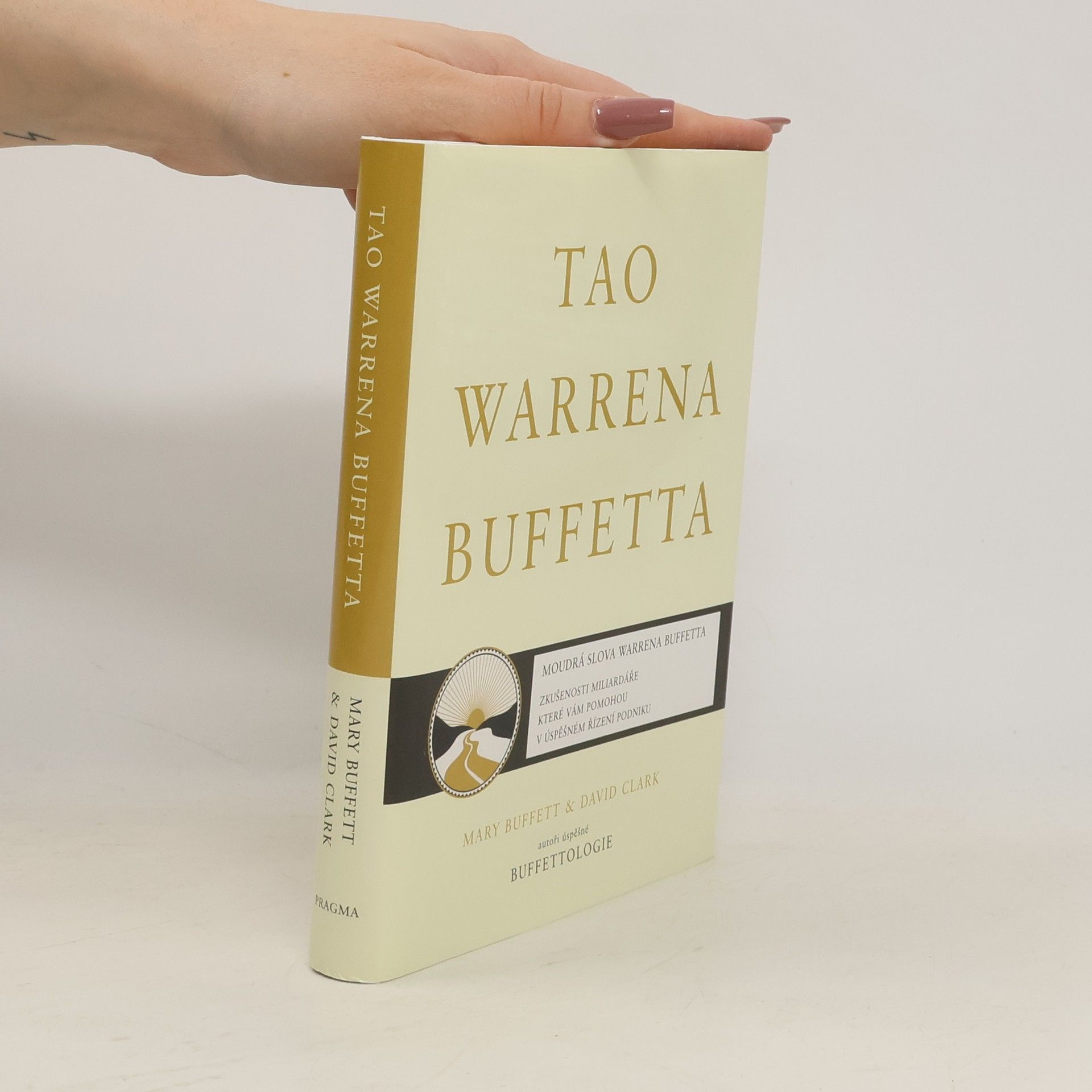 David Clark Tao Warrena Buffetta : moudrá slova Warrena Buffetta : citáty a interpretace, které vám pomohou na cestě k miliardovému bohatství a osvícenému spravování podniku