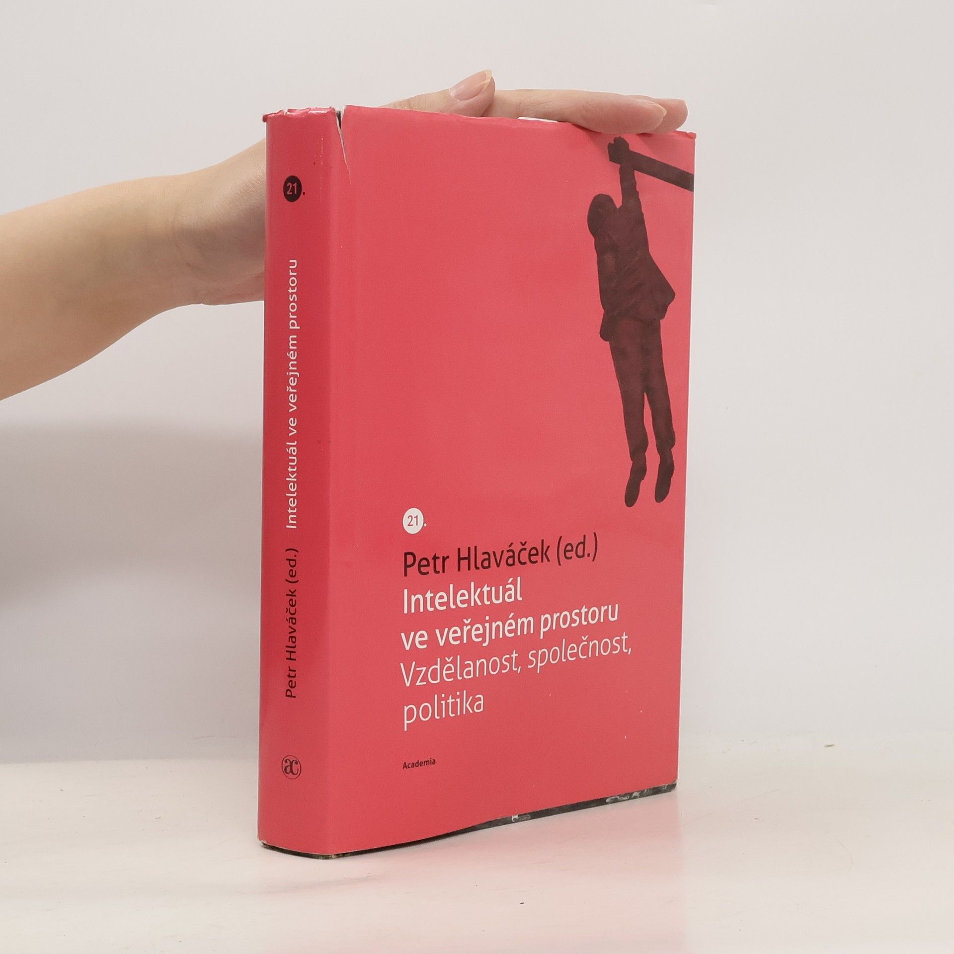 Petr Hlaváček Intelektuál ve veřejném prostoru. Vzdělanost, společnost, politika