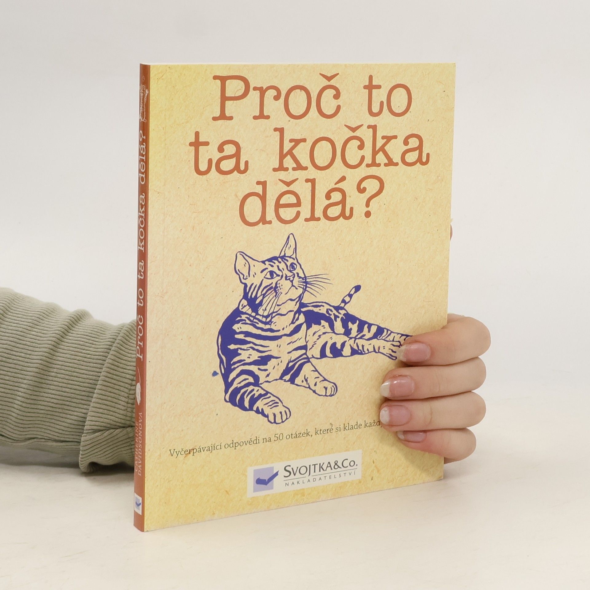 Catherine Davidson Proč to ta kočka dělá? Odpovědi na 50 otázek, které si klade každý majitel kočky