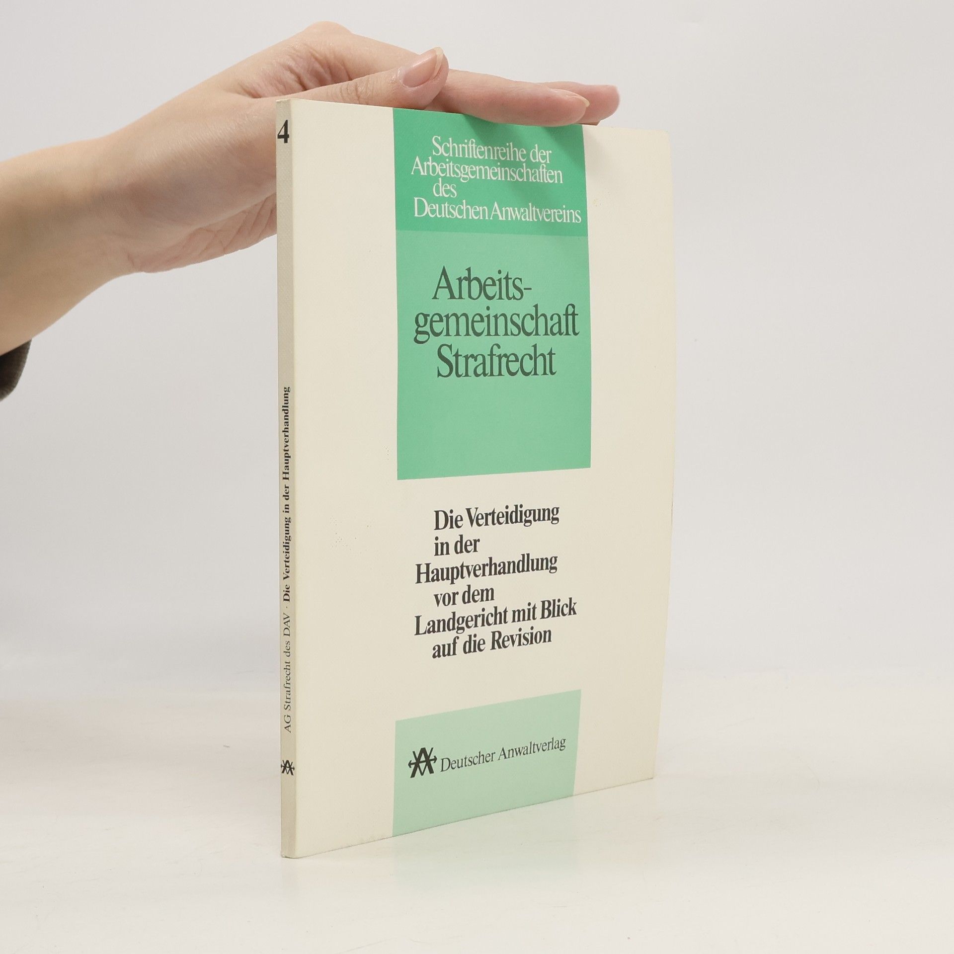 Schriftenreihe der Arbeitsgemeinschaften des Deutschen Anwaltvereins Arbeitsgemeinschaft Strafrecht - 4: Die Verteidigung in der Hauptverhandlung vor dem Landgericht mit Blick auf die Revision und Auswirkungen der Gesetzesänderungen auf die tägliche Praxis des Strafverteidigers