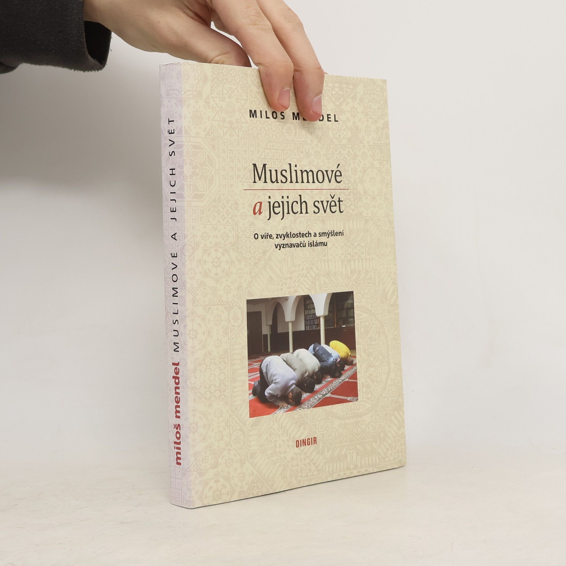 Miloš Mendel Muslimové a jejich svět. O víře, zvyklostech a smýšlení vyznavačů islámu