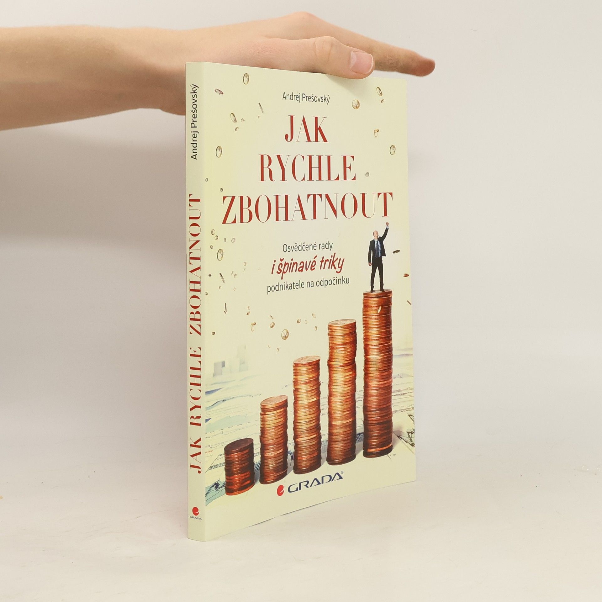 Andrej Prešovský Jak rychle zbohatnout. Osvědčené rady i špinavé triky podnikatele na odpočinku