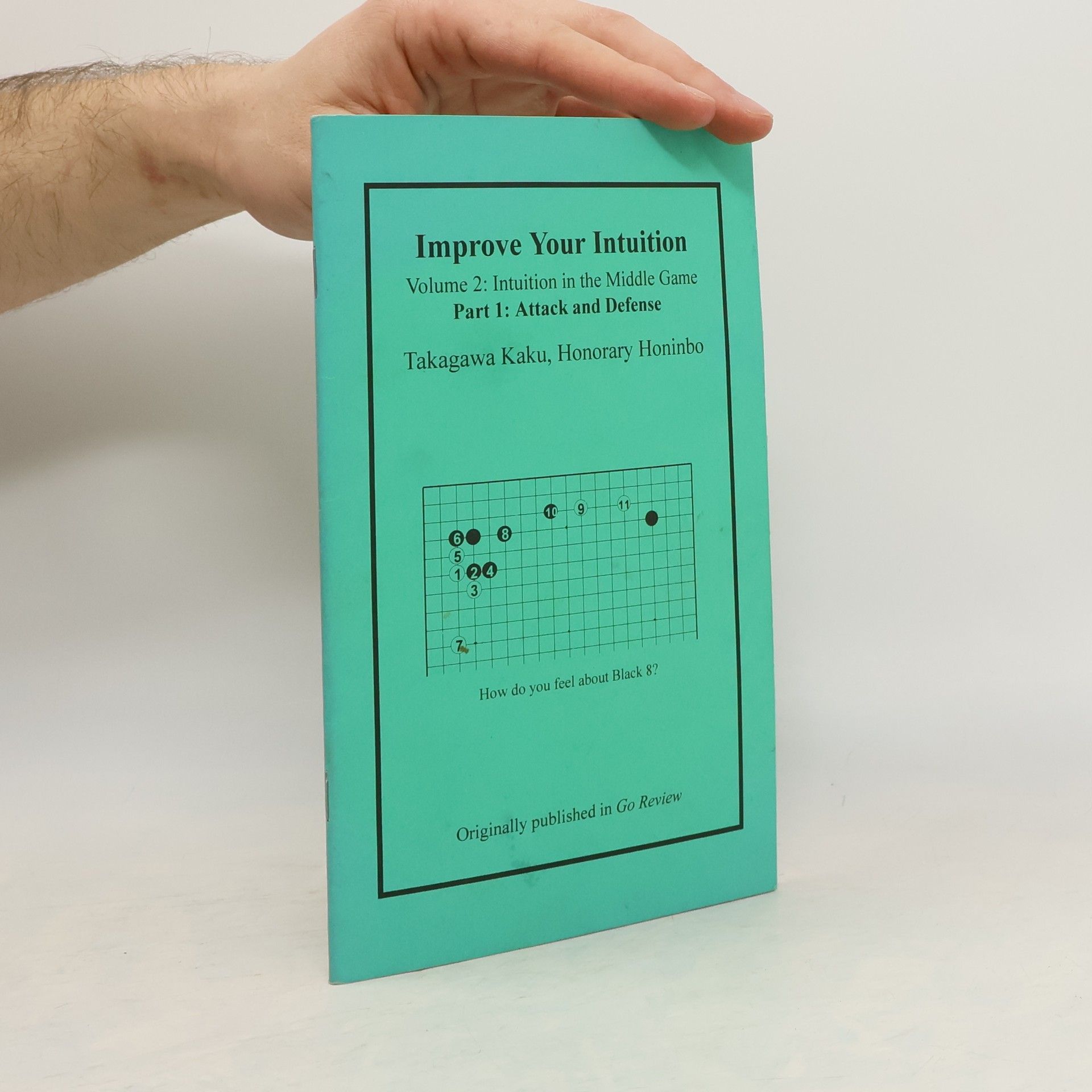 Takagawa Kaku Improve Your Intuition Volume 2. Intuition in the Middle Game Part 1. Attack and Defense