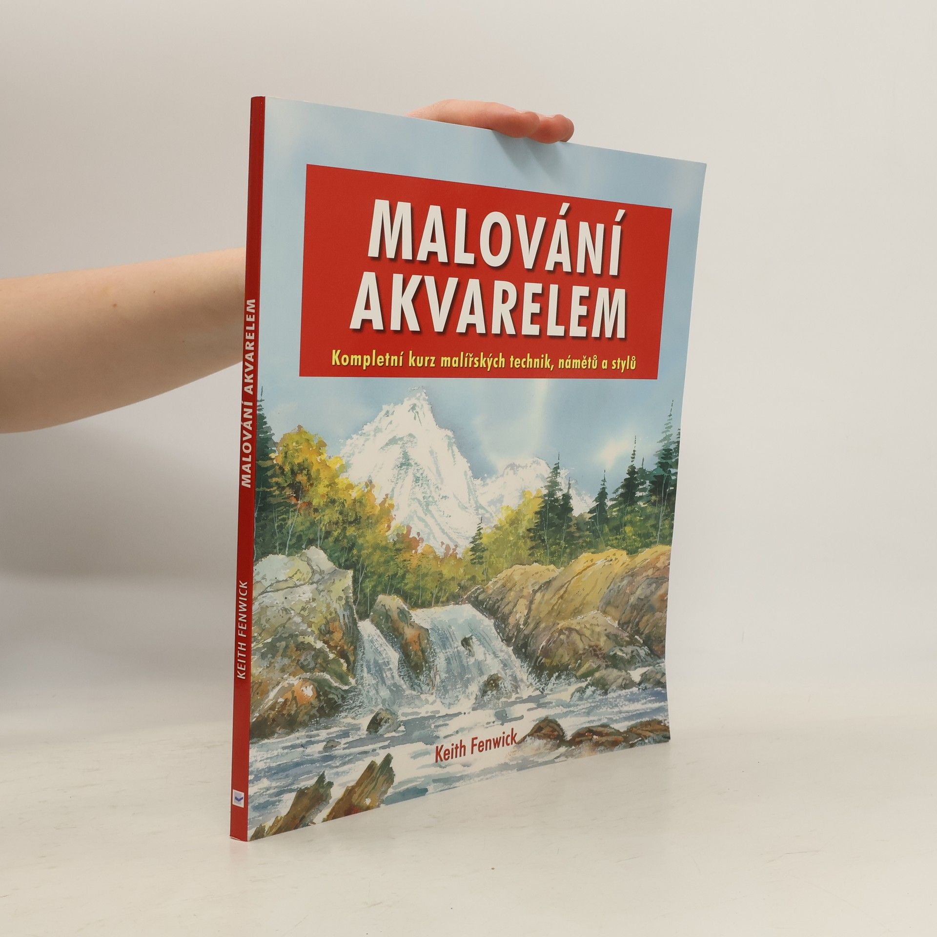 Keith Fenwick Malování akvarelem: Kompletní kurz malířských technik, námětů a stylů