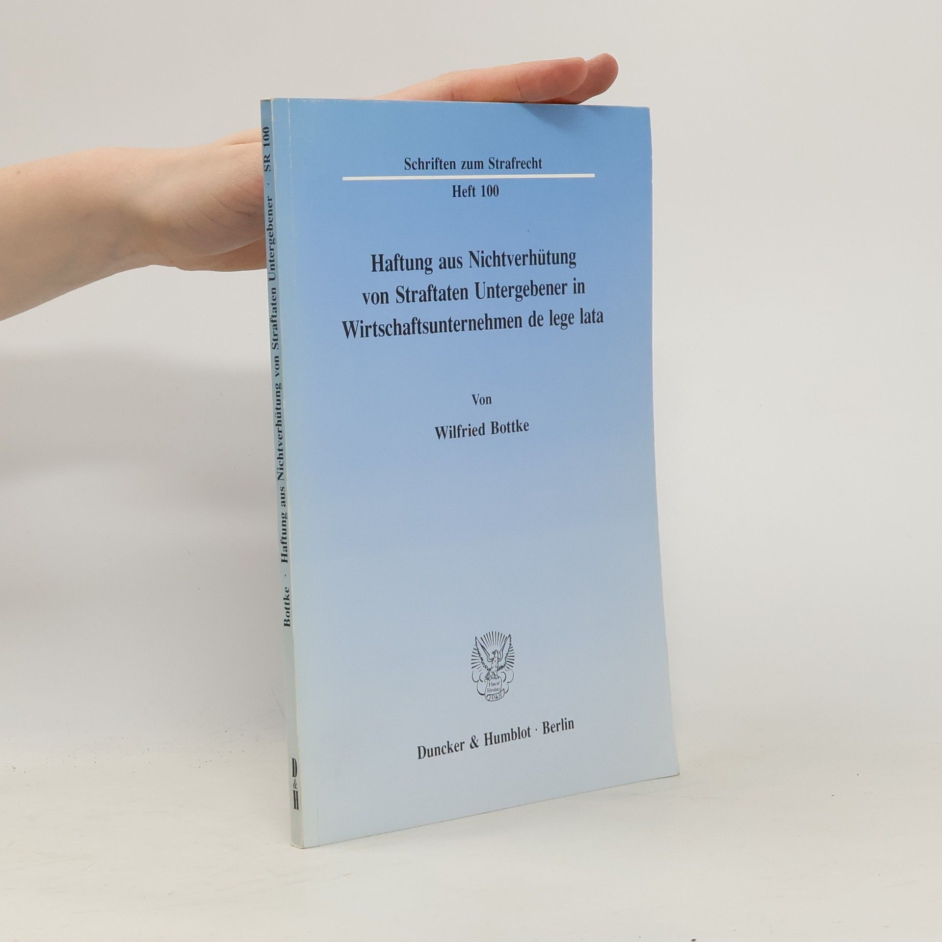 Wilfried Bottke Schriften zum Strafrecht - 100: Haftung aus Nichtverhütung von Straftaten Untergebener in Wirtschaftsunternehmen de lege lata