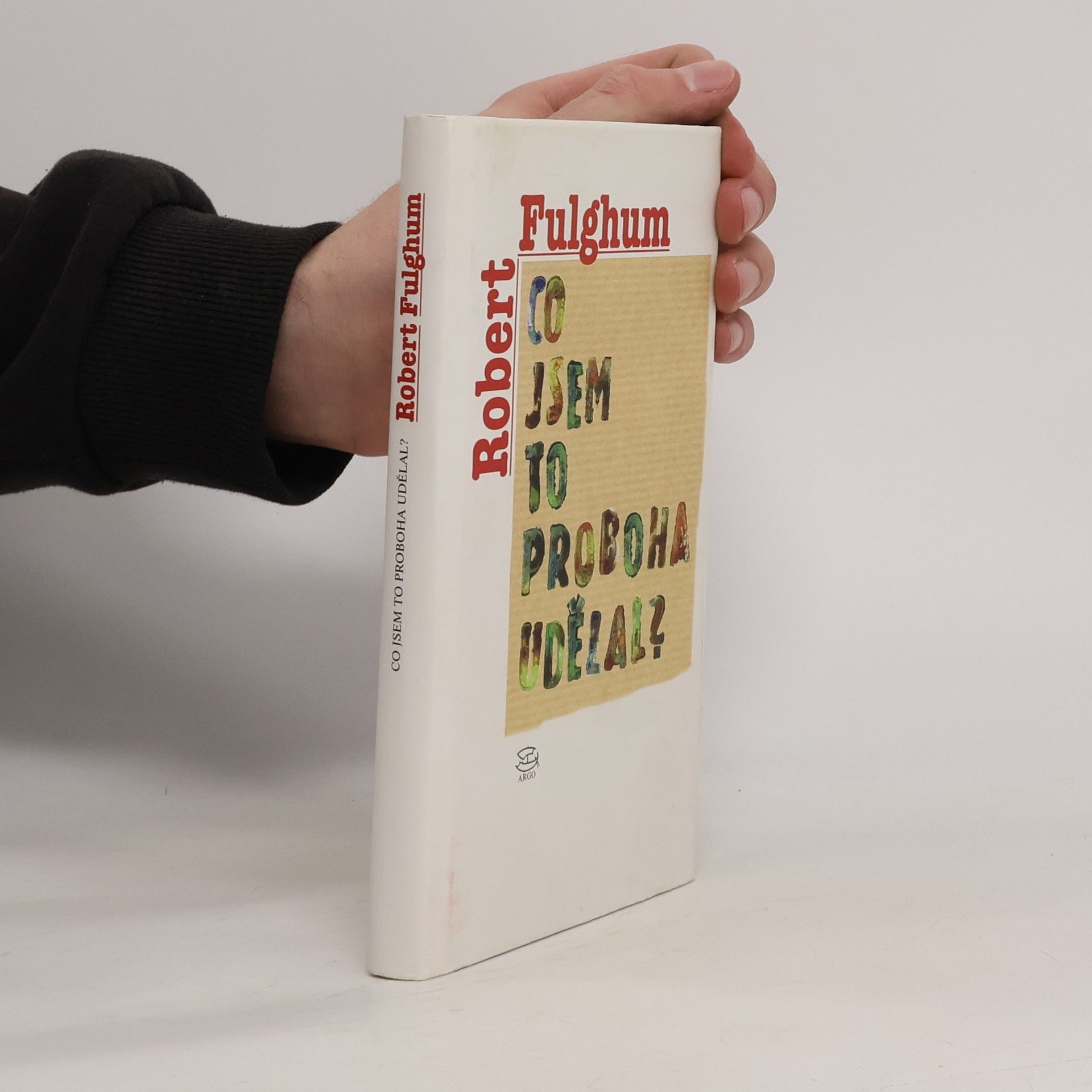 Robert Fulghum Co jsem to proboha udělal?