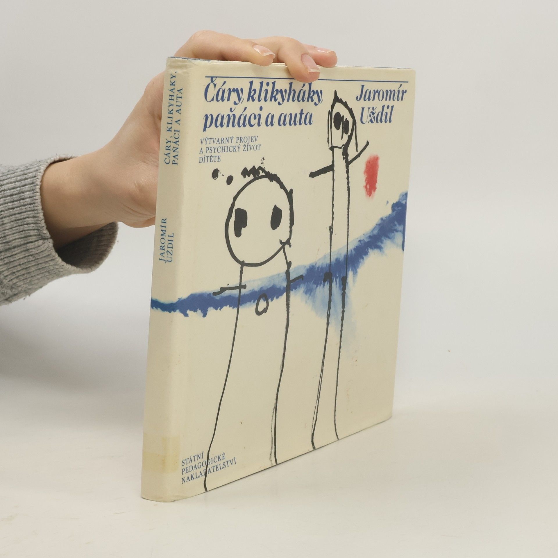 Jaromír Uždil Čáry, klikyháky, paňáci a auta. Výtvarný projev a psychický život dítěte
