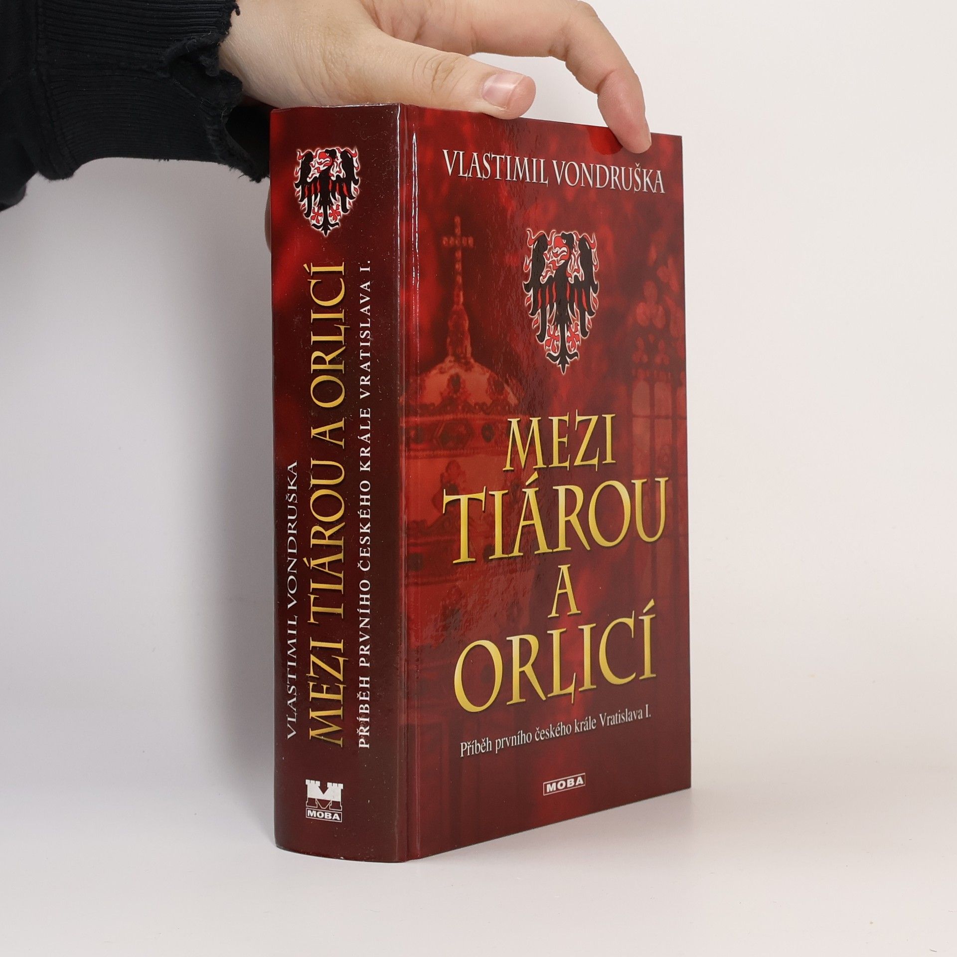 Vlastimil Vondruška Mezi tiárou a orlicí : příběh prvního českého krále Vratislava I.