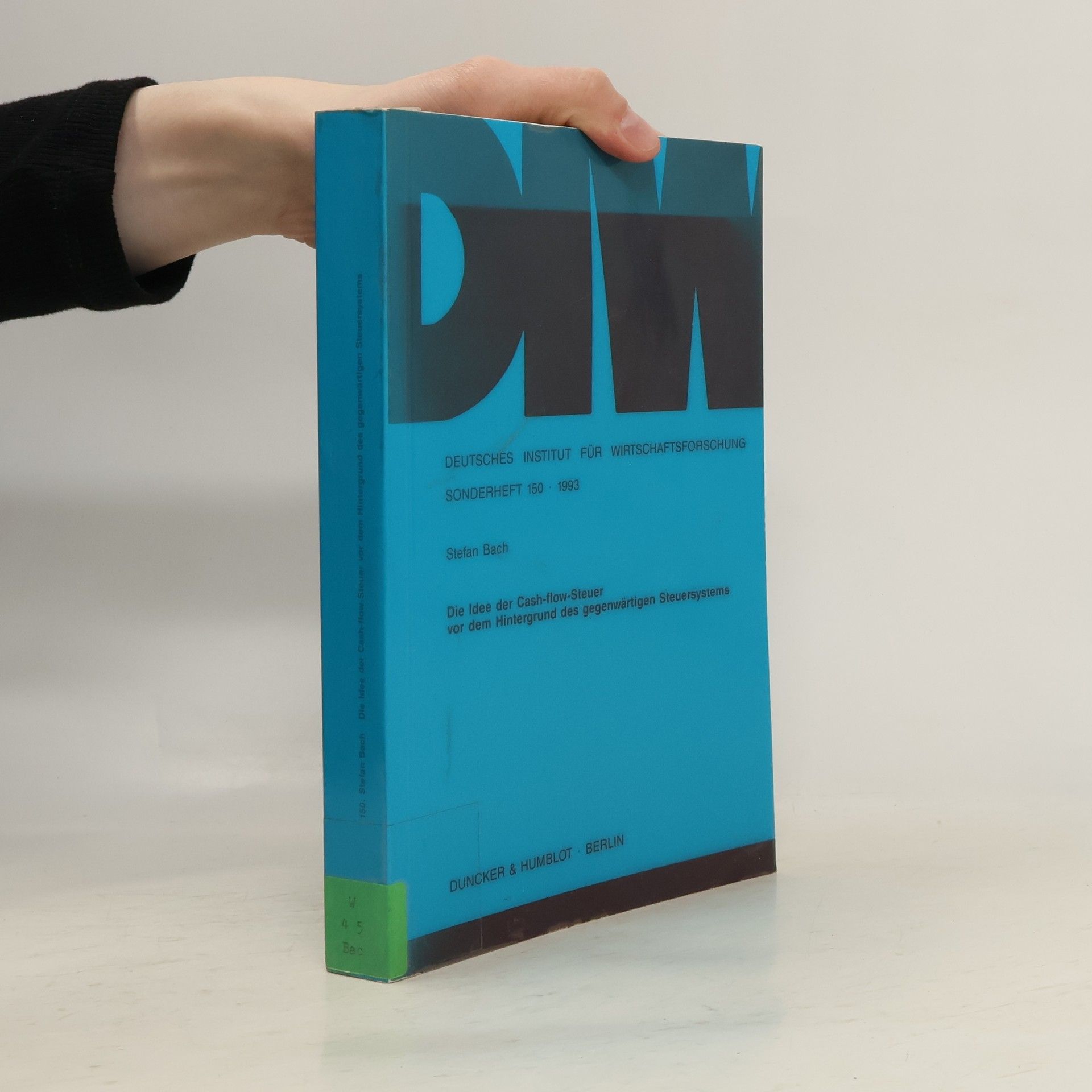 Stefan Bach Deutsches Institut für Wirtschaftsforschung. Sonderhefte - 150: Die Idee der Cash-flow-Steuer vor dem Hintergrund des gegenwärtigen Steuersystems