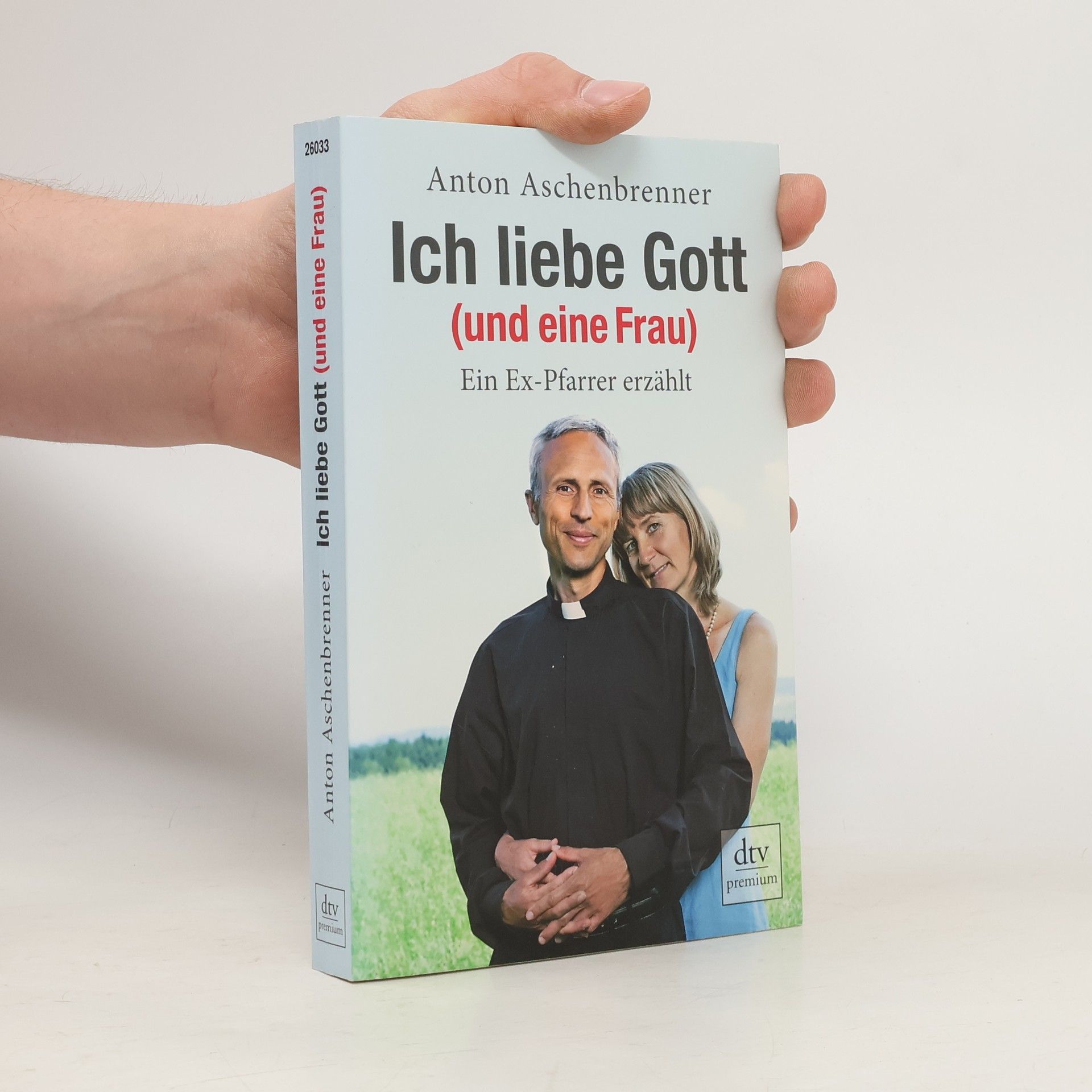 Anton Aschenbrenner Ich liebe Gott (und eine Frau)