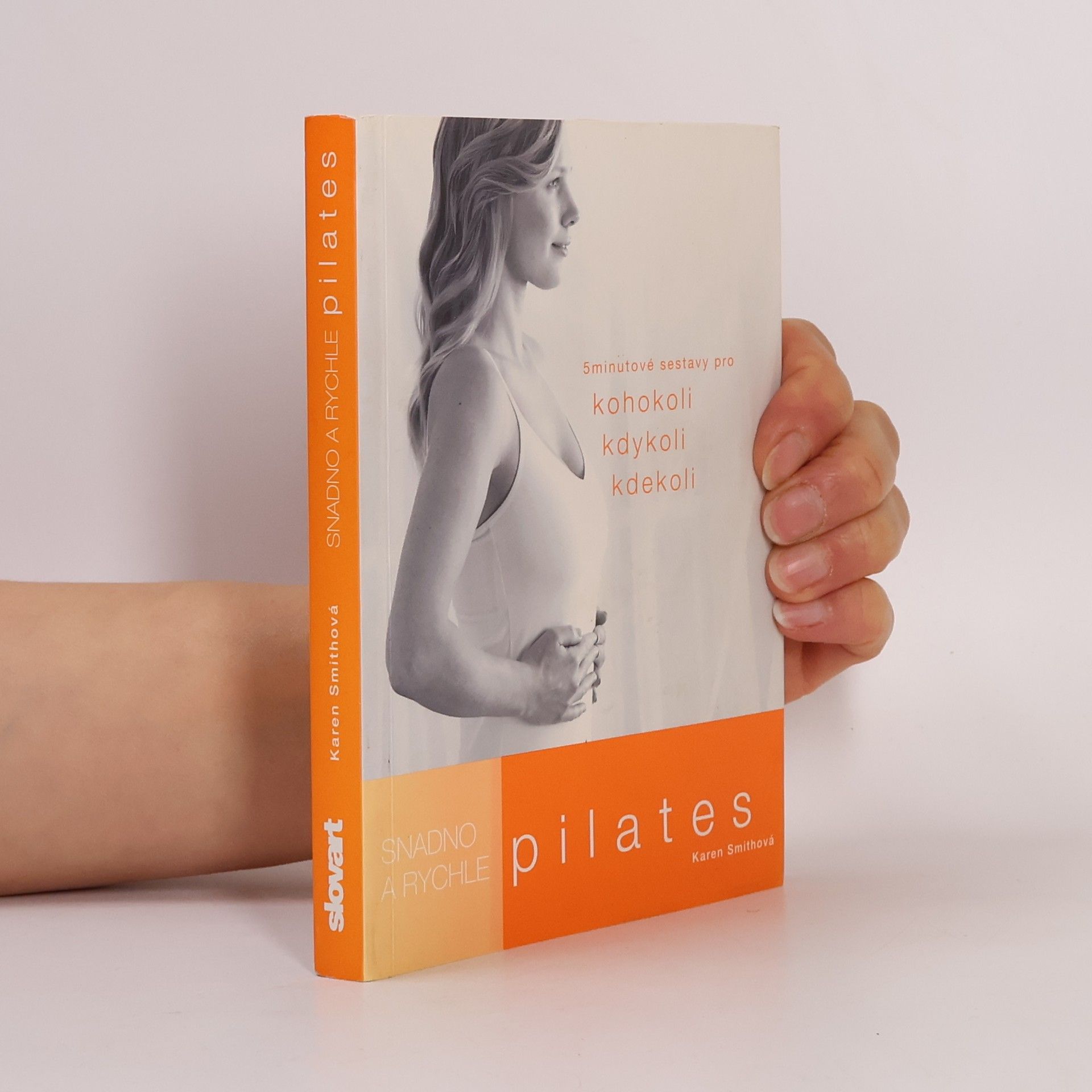 Karen Smith Pilates: Snadno a rychle : 5 minutové sestavy pro kohokoli, kdykoli, kdekoli