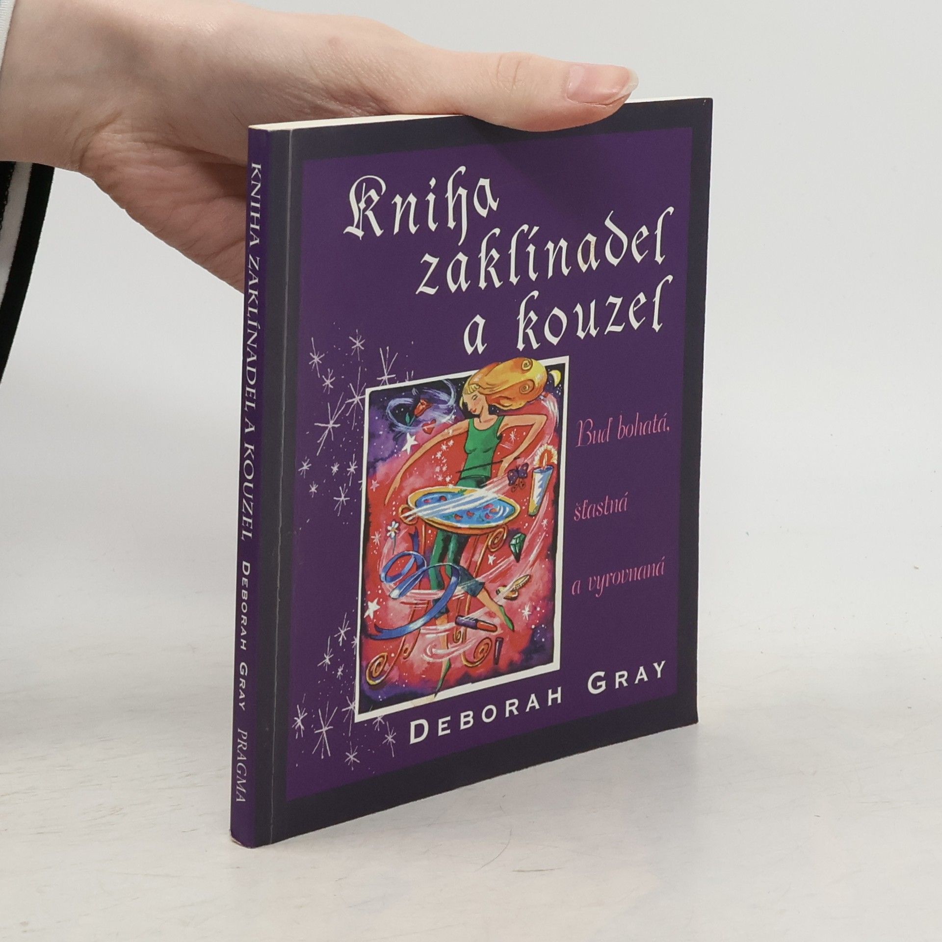 Deborah Gray Kniha zaklínadel a kouzel: Buď bohatá, šťastná a vyrovnaná