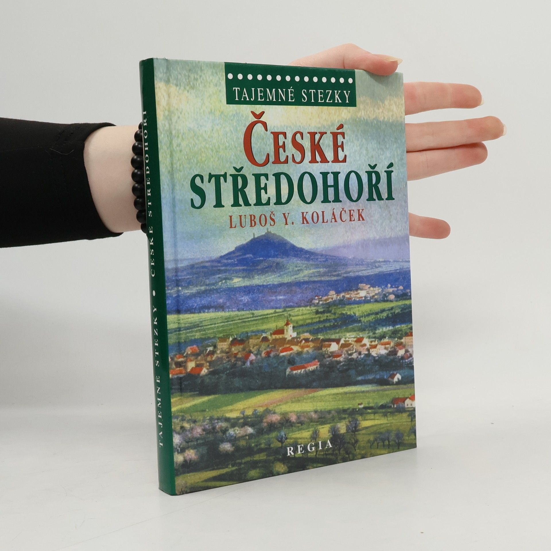 Luboš Y. Koláček České středohoří. Země krutých Lučanů, nejkrásnější alchymická zahrada Světa, rodný kraj loupežníka Babinského