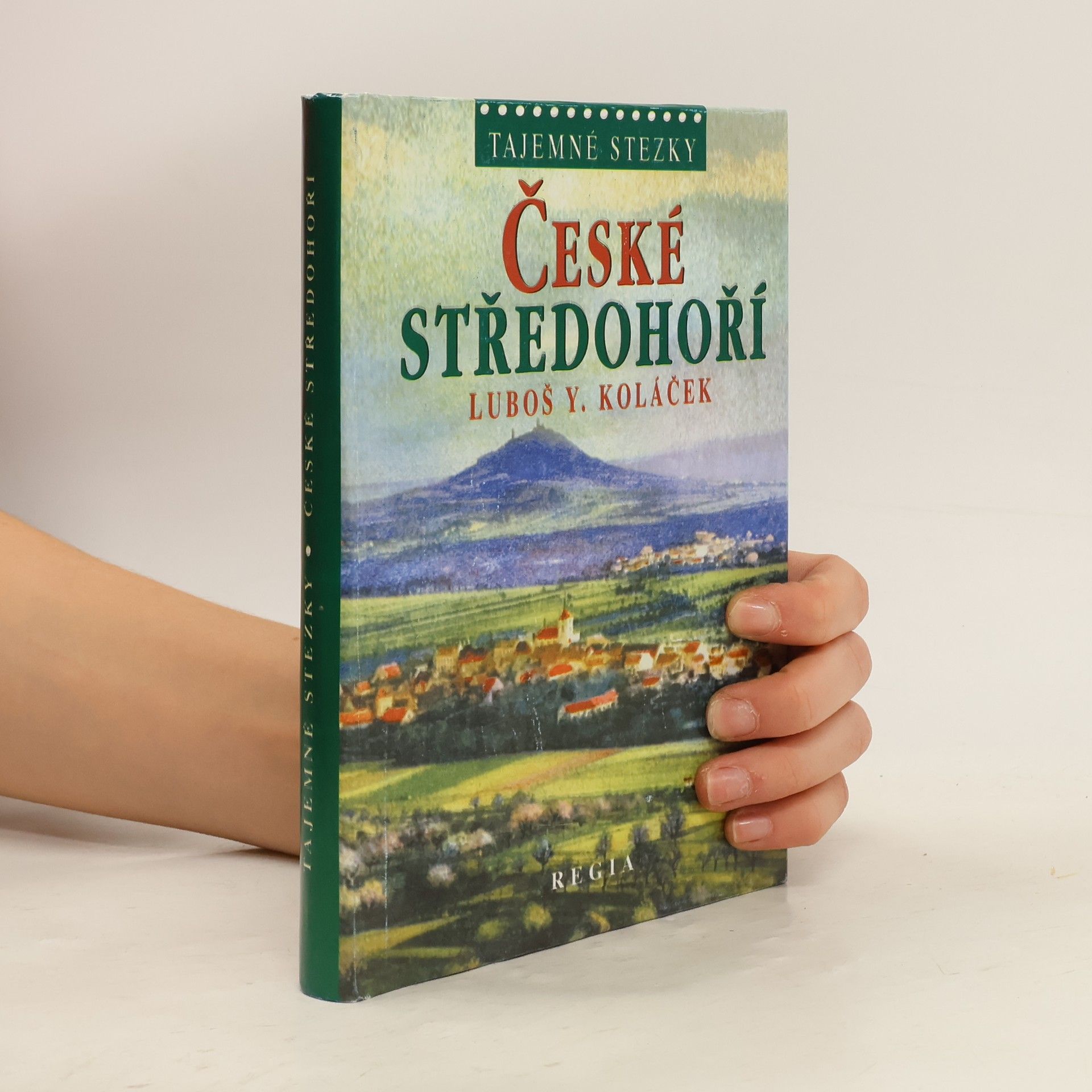 Luboš Y. Koláček České středohoří. Země krutých Lučanů, nejkrásnější alchymická zahrada Světa, rodný kraj loupežníka Babinského