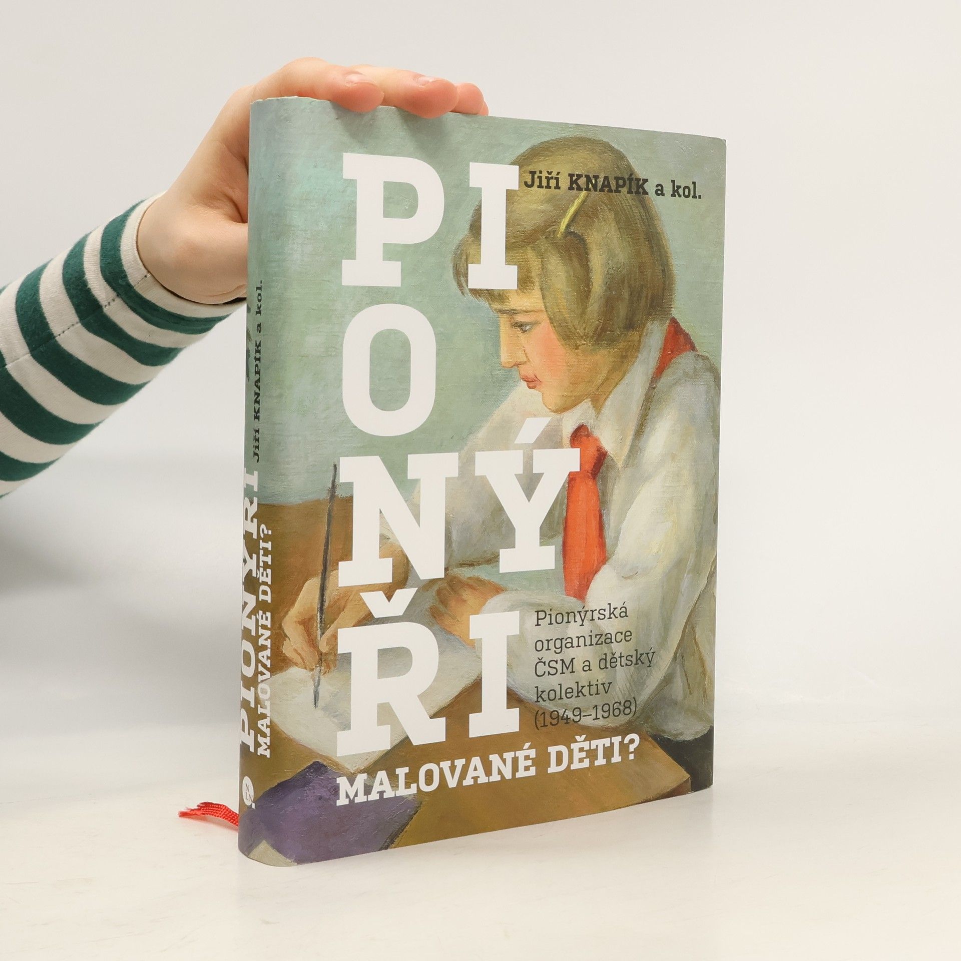 Jiří Knapík Pionýři, malované děti? : Pionýrská organizace ČSM a dětský kolektiv (1949-1968)