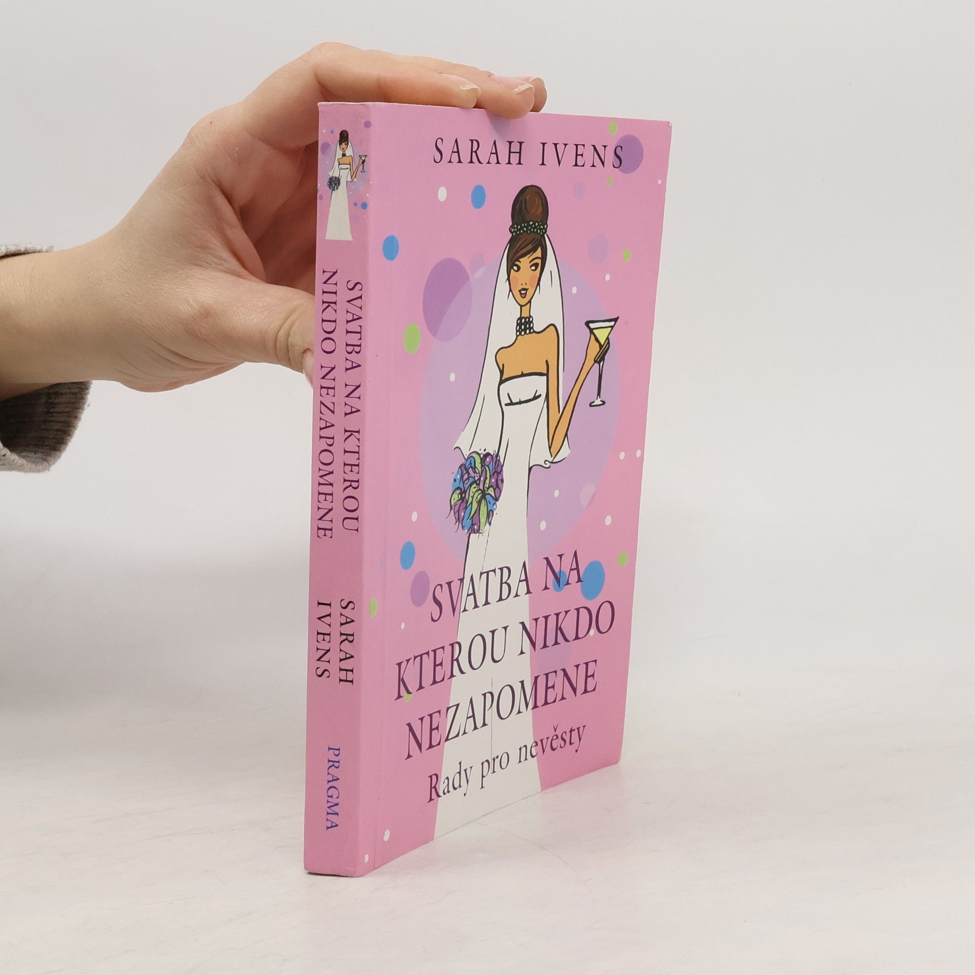 Sarah Ivens Svatba na kterou nikdo nezapomene : rady pro nevěsty