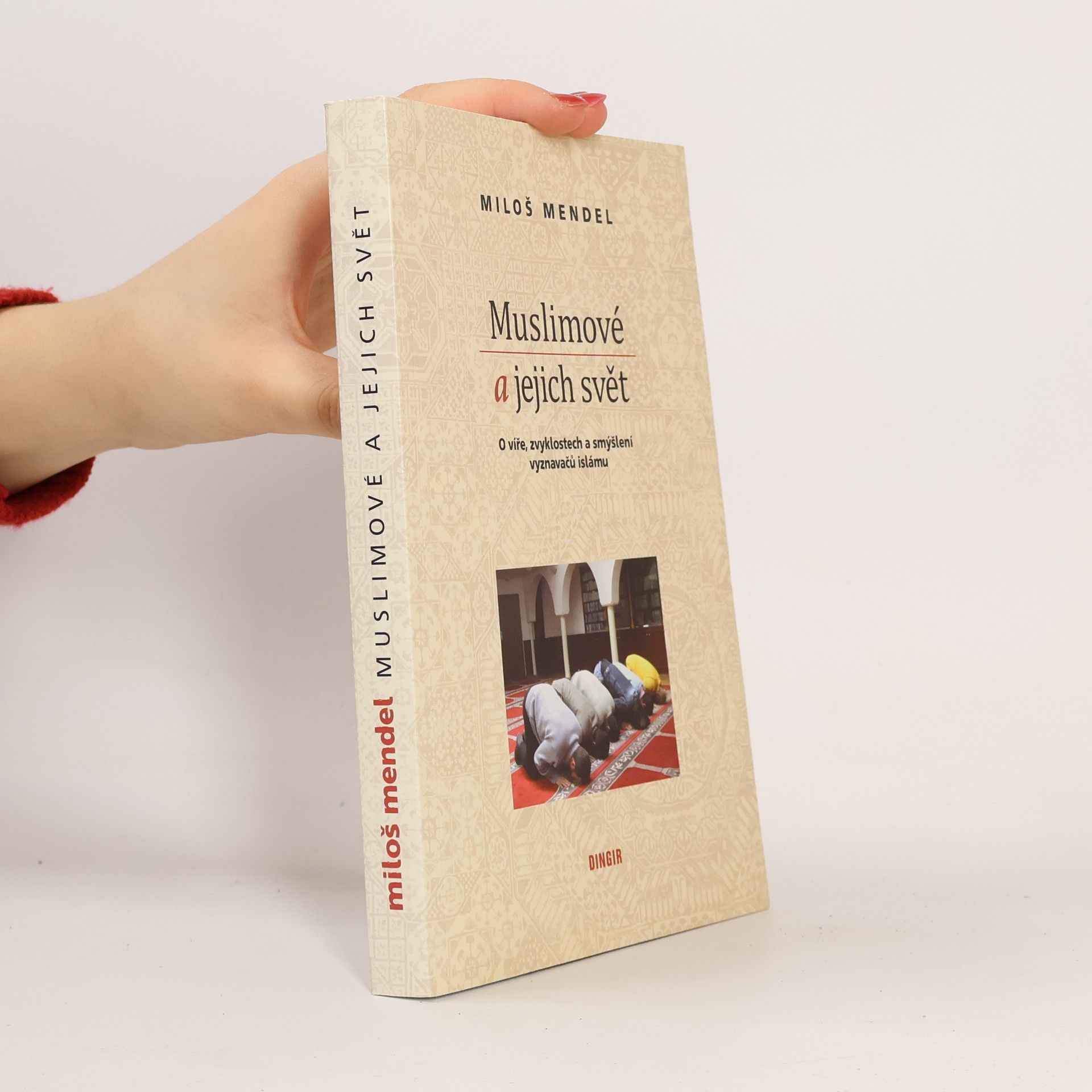 Miloš Mendel Muslimové a jejich svět. O víře, zvyklostech a smýšlení vyznavačů islámu