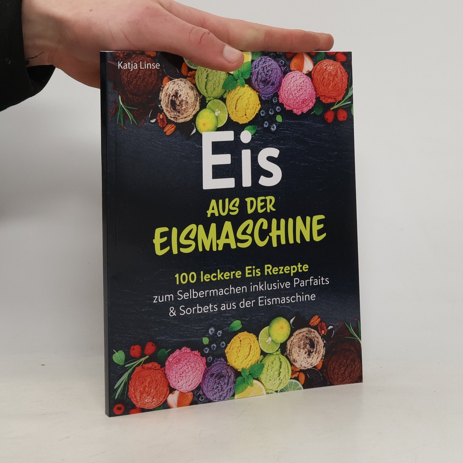 Katja Linsenmeier Eis aus der Eismaschine: 100 leckere Eis Rezepte zum Selbermachen inklusive Parfaits & Sorbets aus der Eismaschine