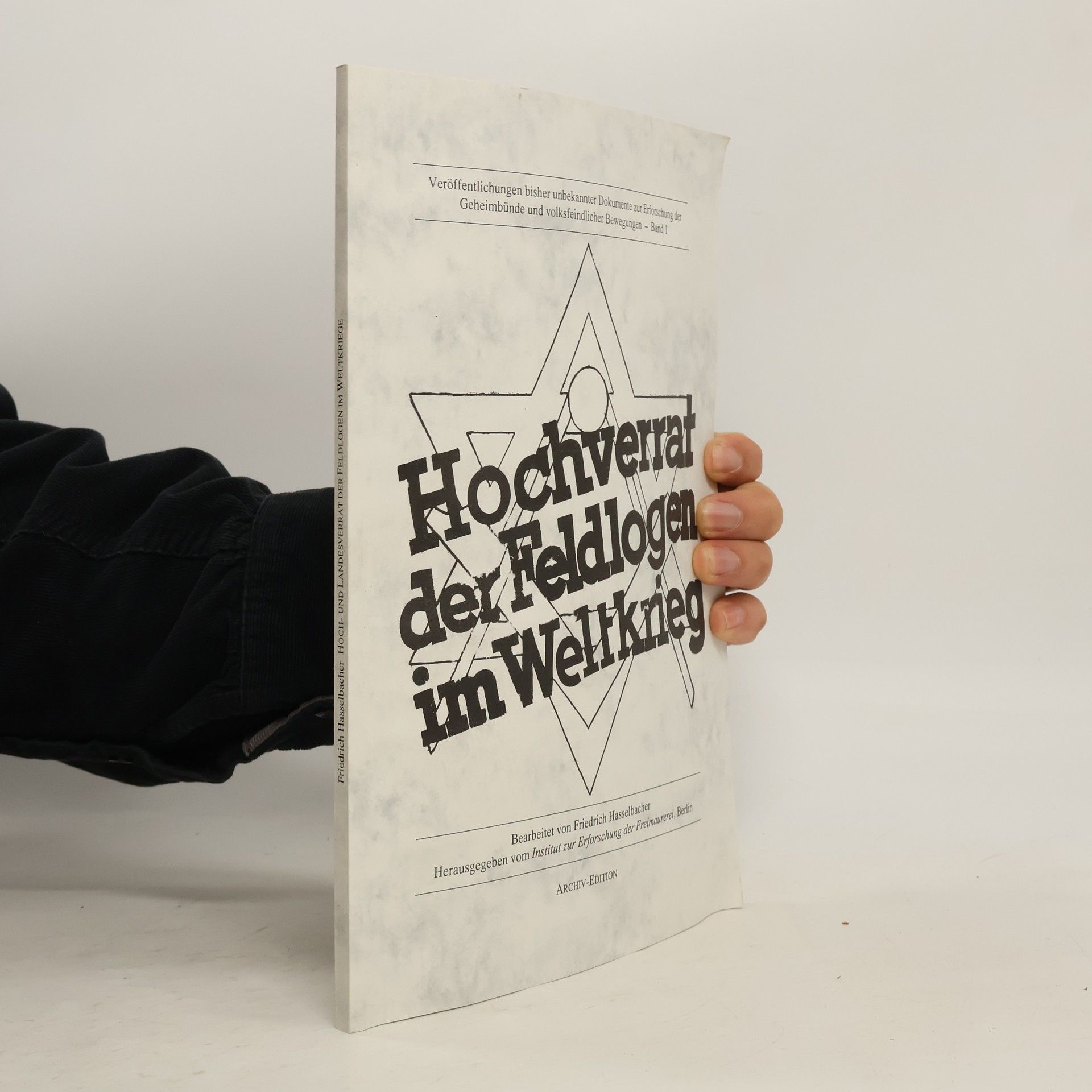 Friedrich Hasselbacher Veröffentlichungen bisher unbekannter Dokumente zur Erforschung der Geheimbünde und volksfeindlicher Bewegungen - 1: Hoch- und Landesverrat der Feldlogen im Weltkriege