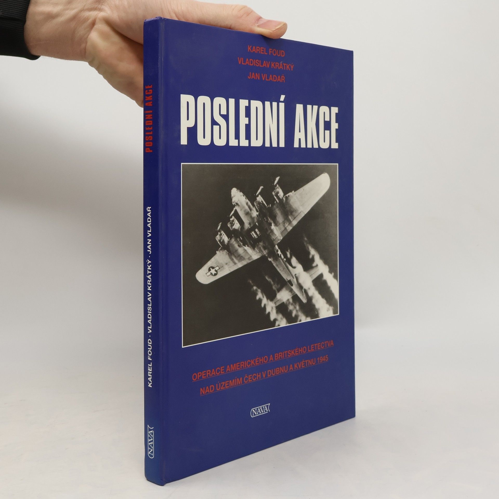 Karel Foud Poslední akce. Operace amerického a britského letectva nad územím Čech v dubnu a květnu 1945