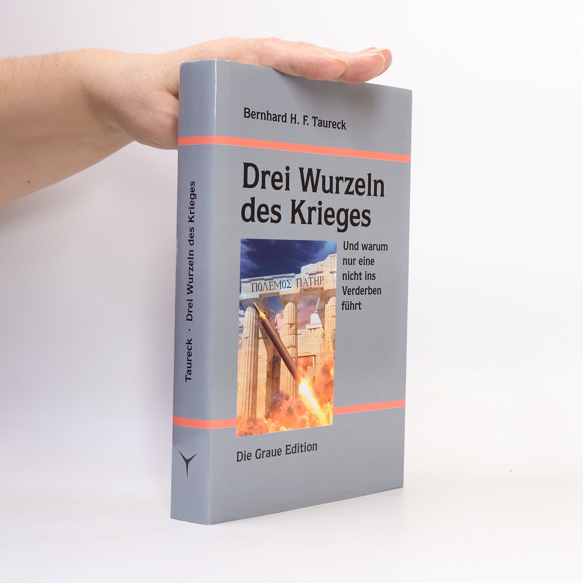 Bernhard H. F. Taureck Drei Wurzeln des Krieges und warum nur eine nicht ins Verderben führt