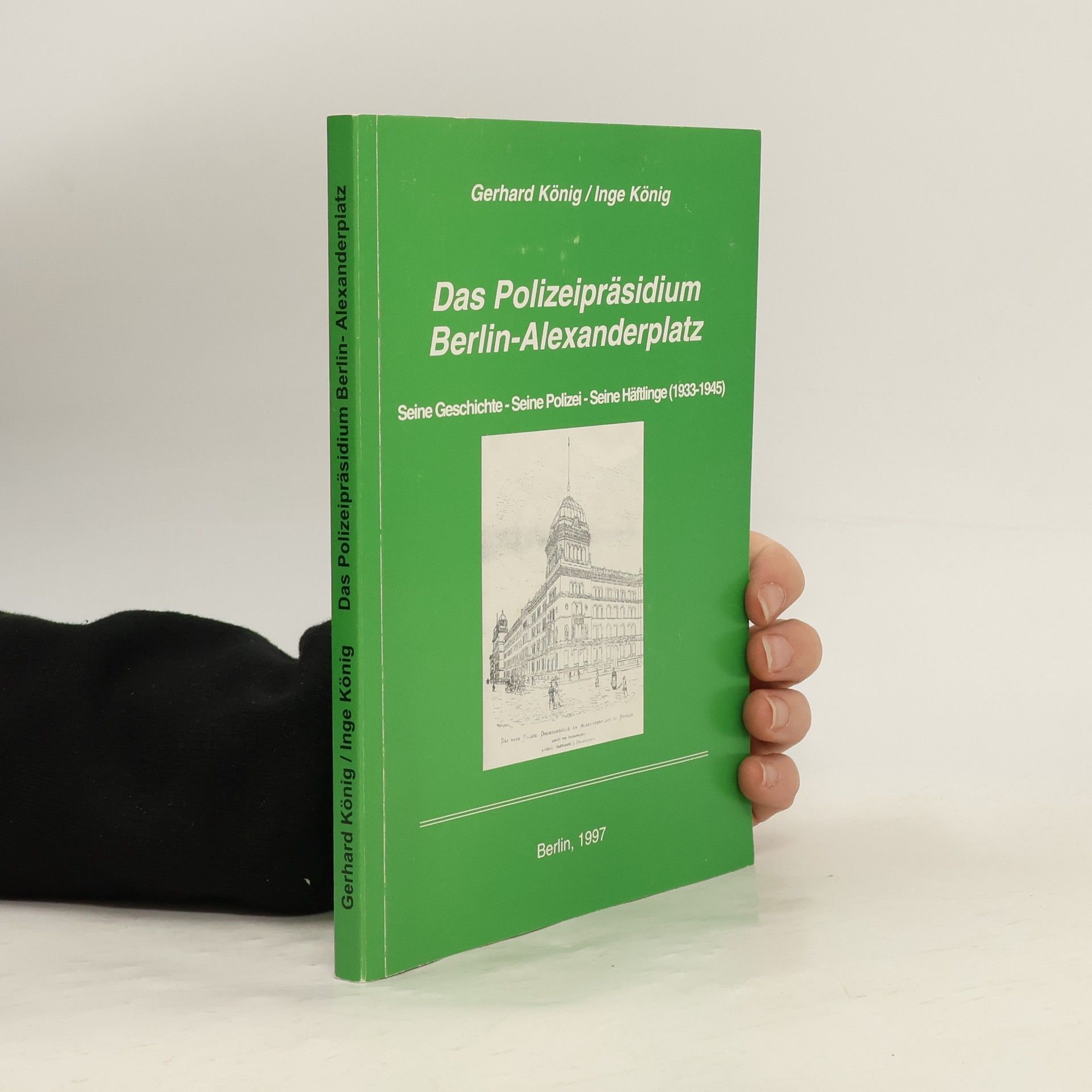 Gerhard König Das Polizeipräsidium Berlin-Alexanderplatz