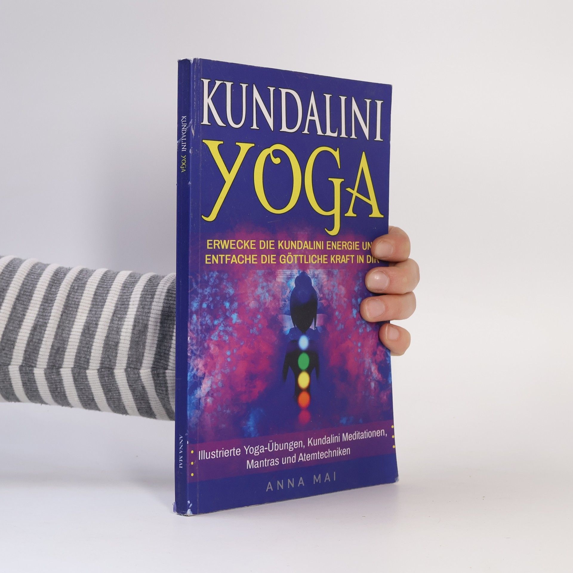 Anna Mai Yoga: Kundalini Yoga: Erwecke die Kundalini Energie und entfache die göttliche Kraft in Dir