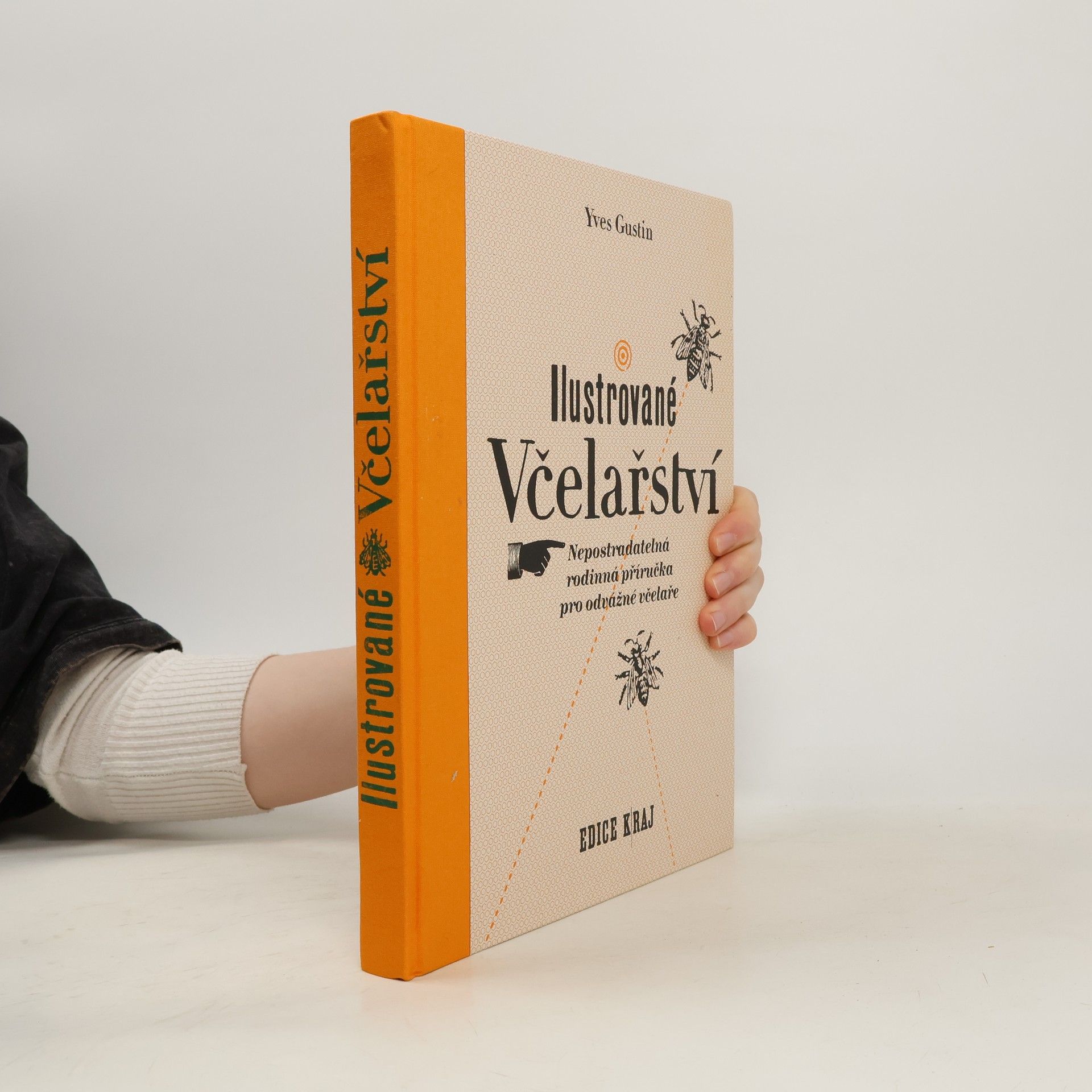 Yves Gustin Ilustrované včelařství : nepostradatelná rodinná příručka pro odvážné včelaře