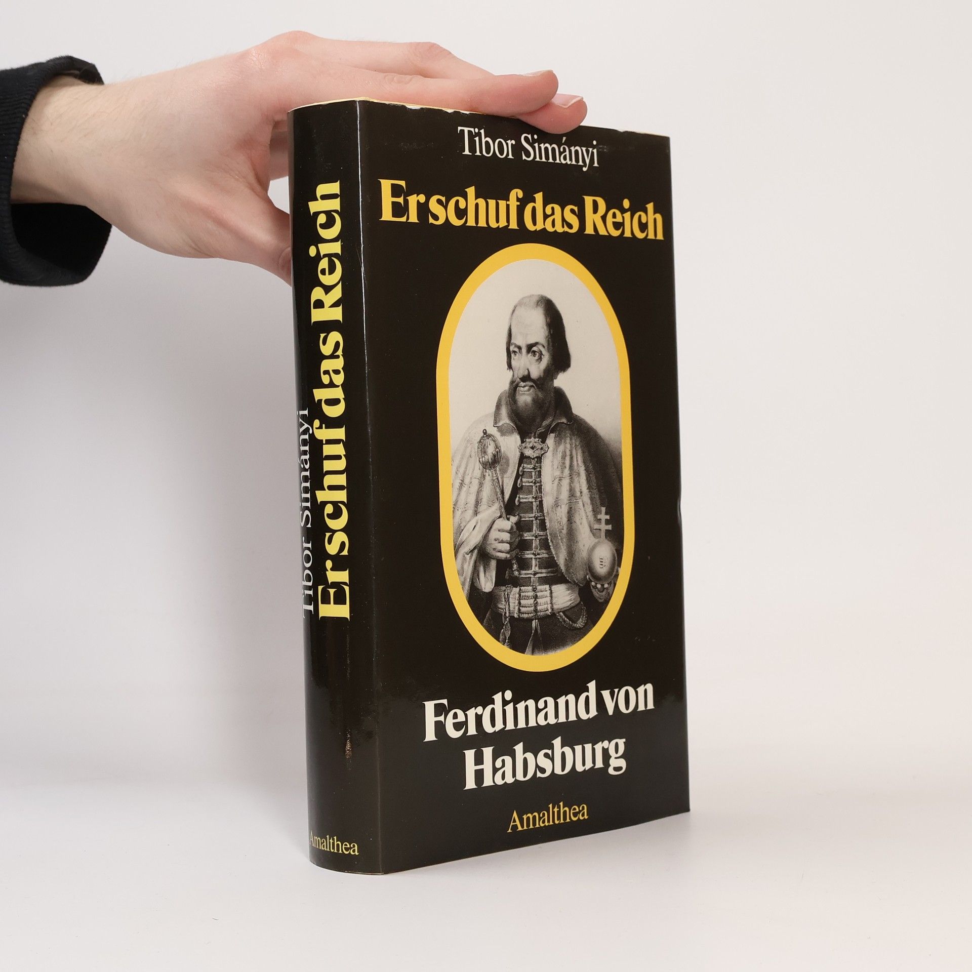 Tibor Simanyi Er schuf das Reich: Ferdinand von Habsburg