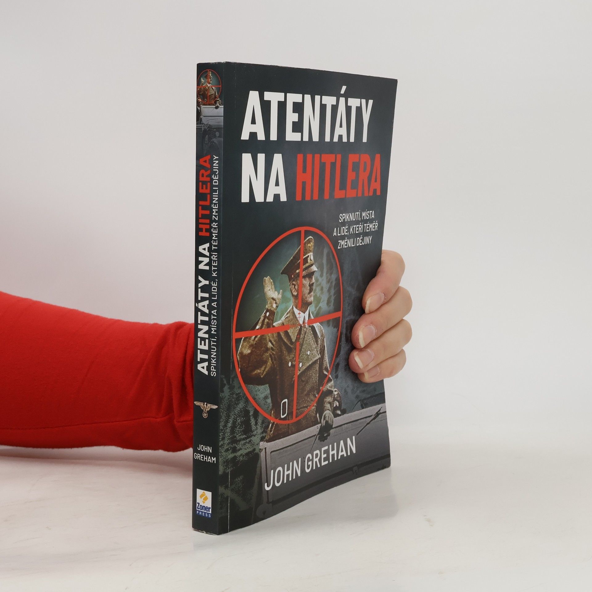 John Grehan Atentáty na Hitlera : spiknutí, místa a lidé, kteří téměř změnili dějiny