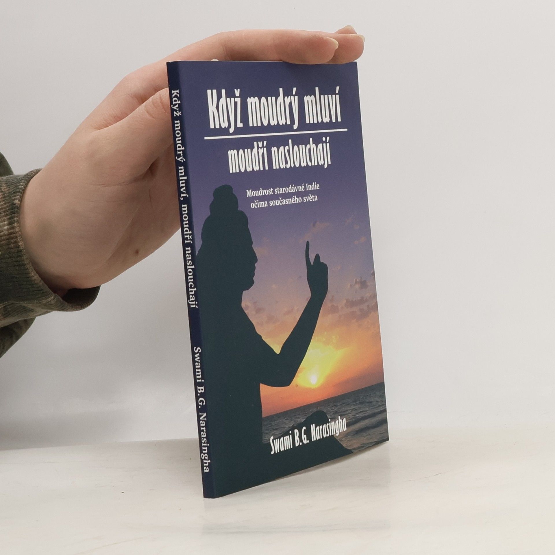 B. G. Bhakti Gaurava Narasingha Když moudrý mluví, moudří naslouchají : Moudrost staré Indie očima současného světa