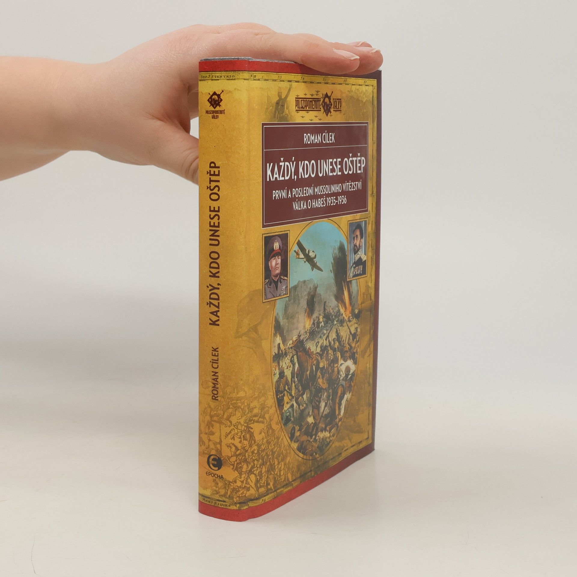 Roman Cílek Každý, kdo unese oštěp: první a poslední Mussoliniho vítězství: válka o Habeš 1935-1936
