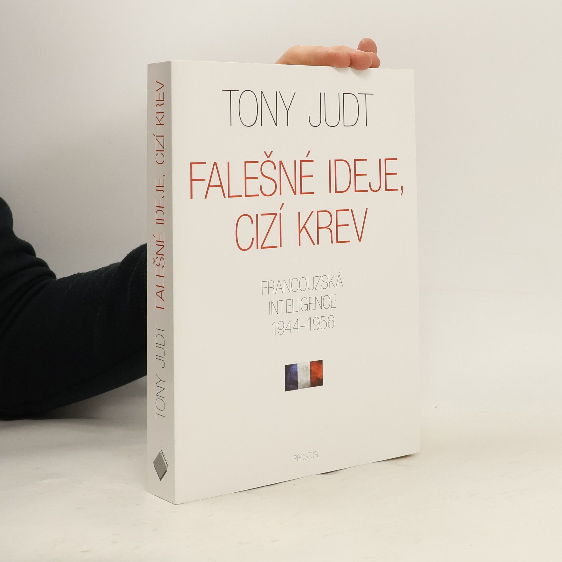 Tony Judt Falešné ideje, cizí krev. Francouzská inteligence 1944-1956