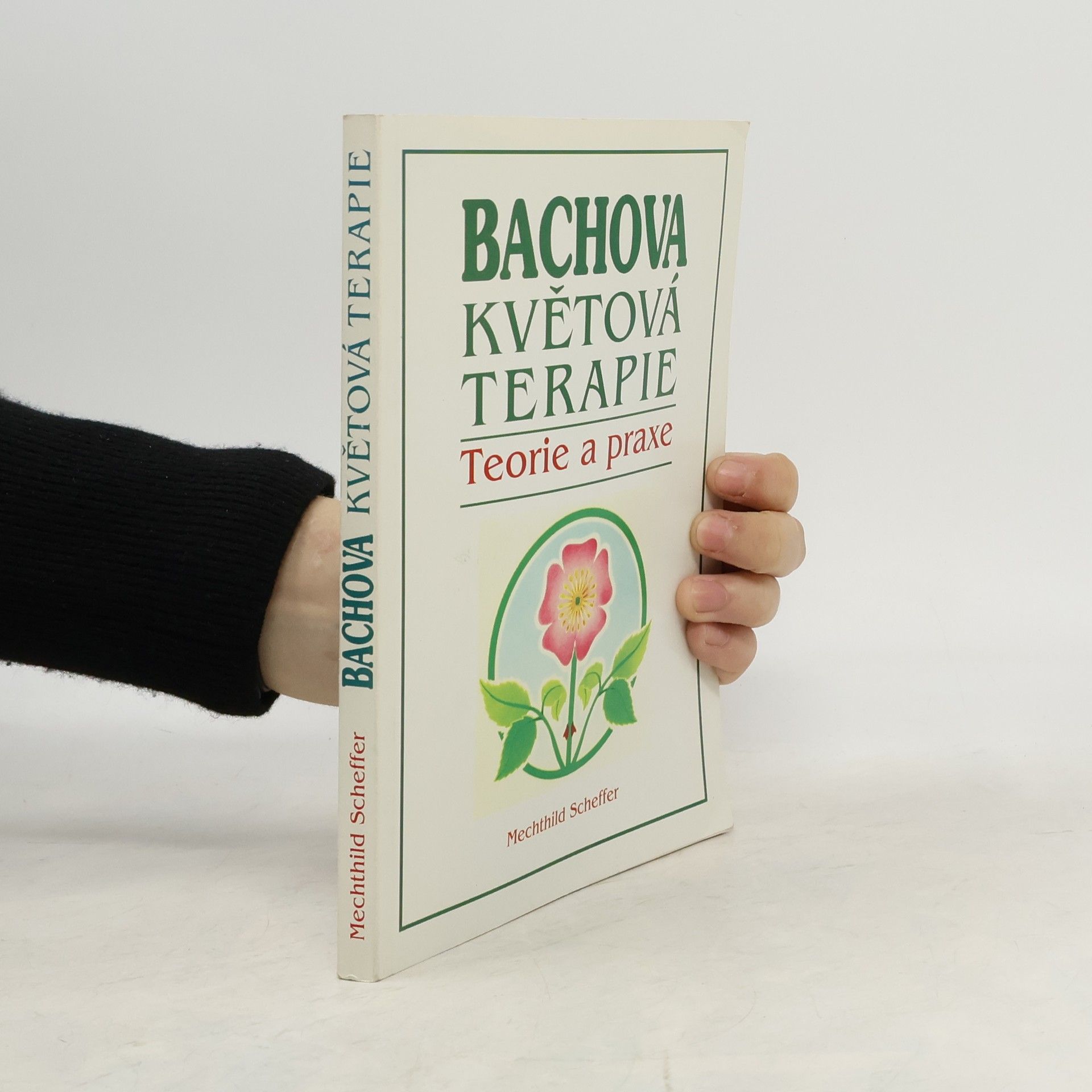 Mechthild Scheffer Bachova květová terapie. Teorie a praxe. Standardní dílo s podrobným popisem květů