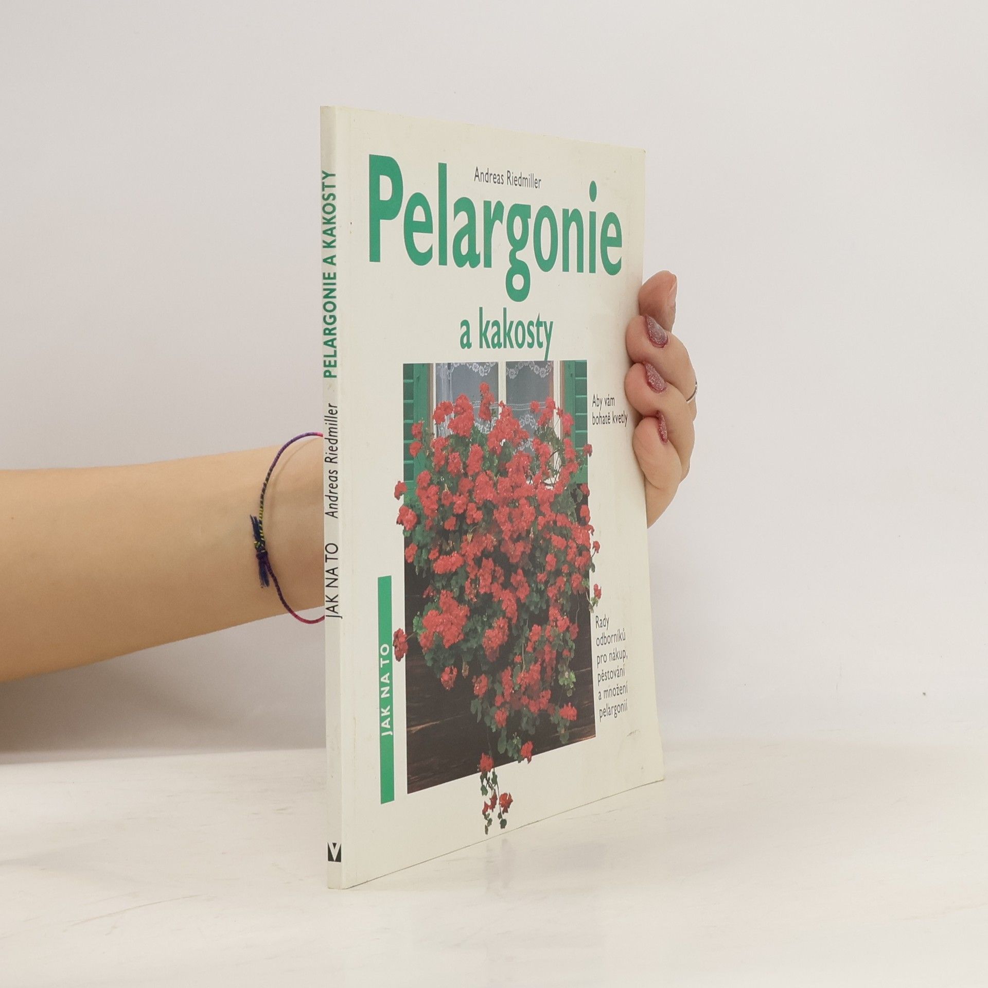Andreas Riedmiller Pelargonie a kakosty: Aby vám bohatě kvetly: Rady odborníků pro nákup, pěstování a množení pelargonií