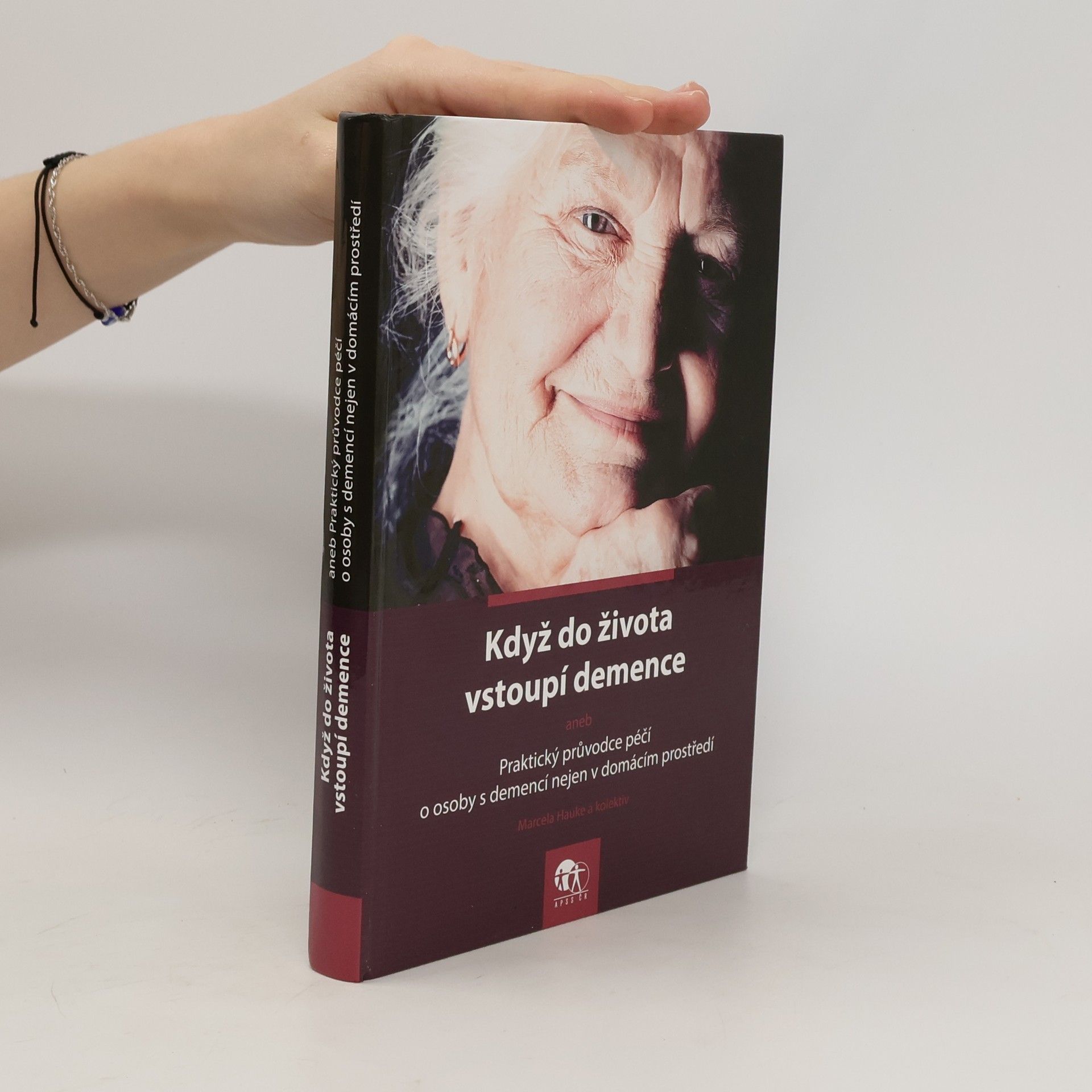 Marcela Hauke Když do života vstoupí demence aneb Praktický průvodce péčí o osoby s demencí nejen v domácím prostředí