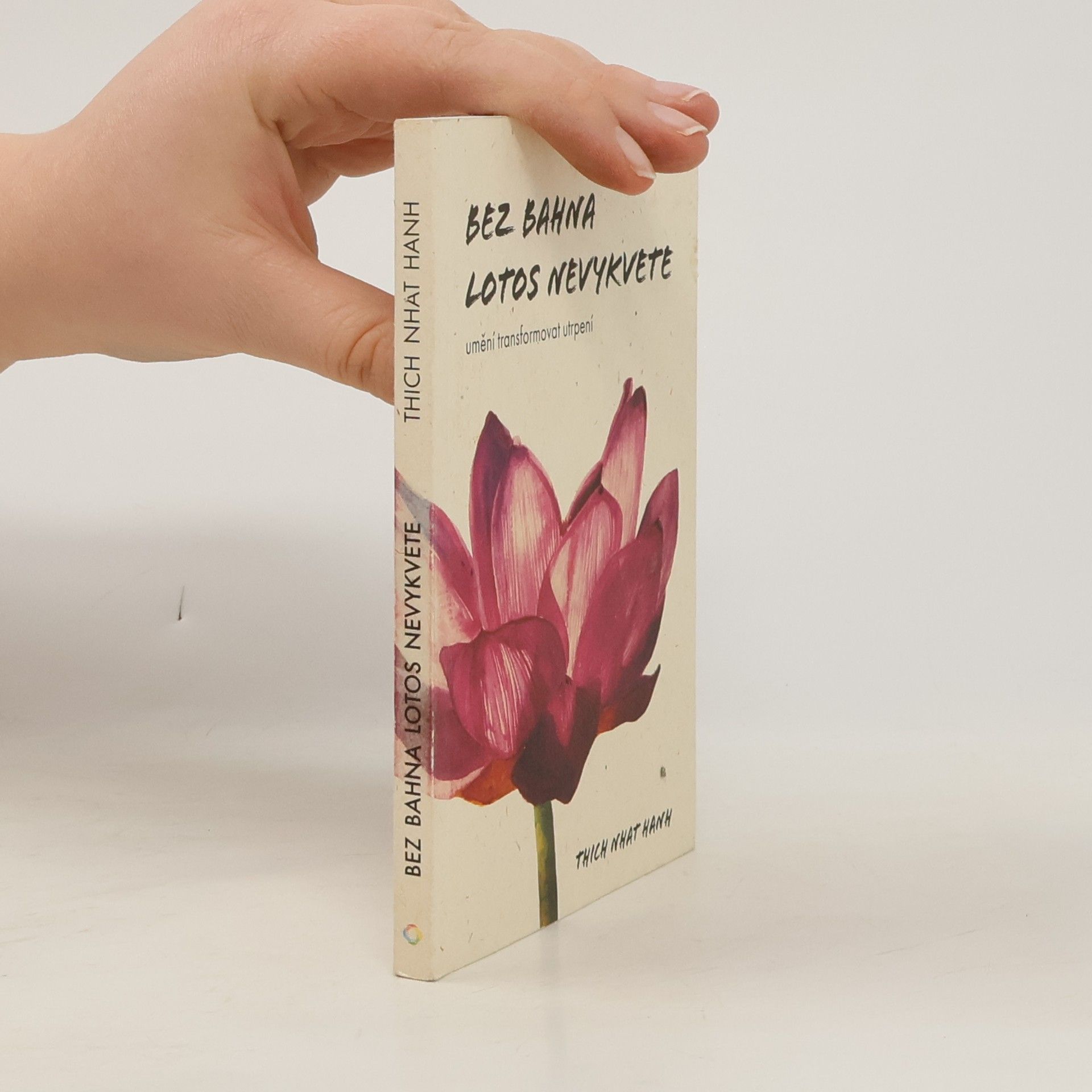 Thich Nhat Hanh Bez bahna lotos nevykvete: Umění transformovat utrpení