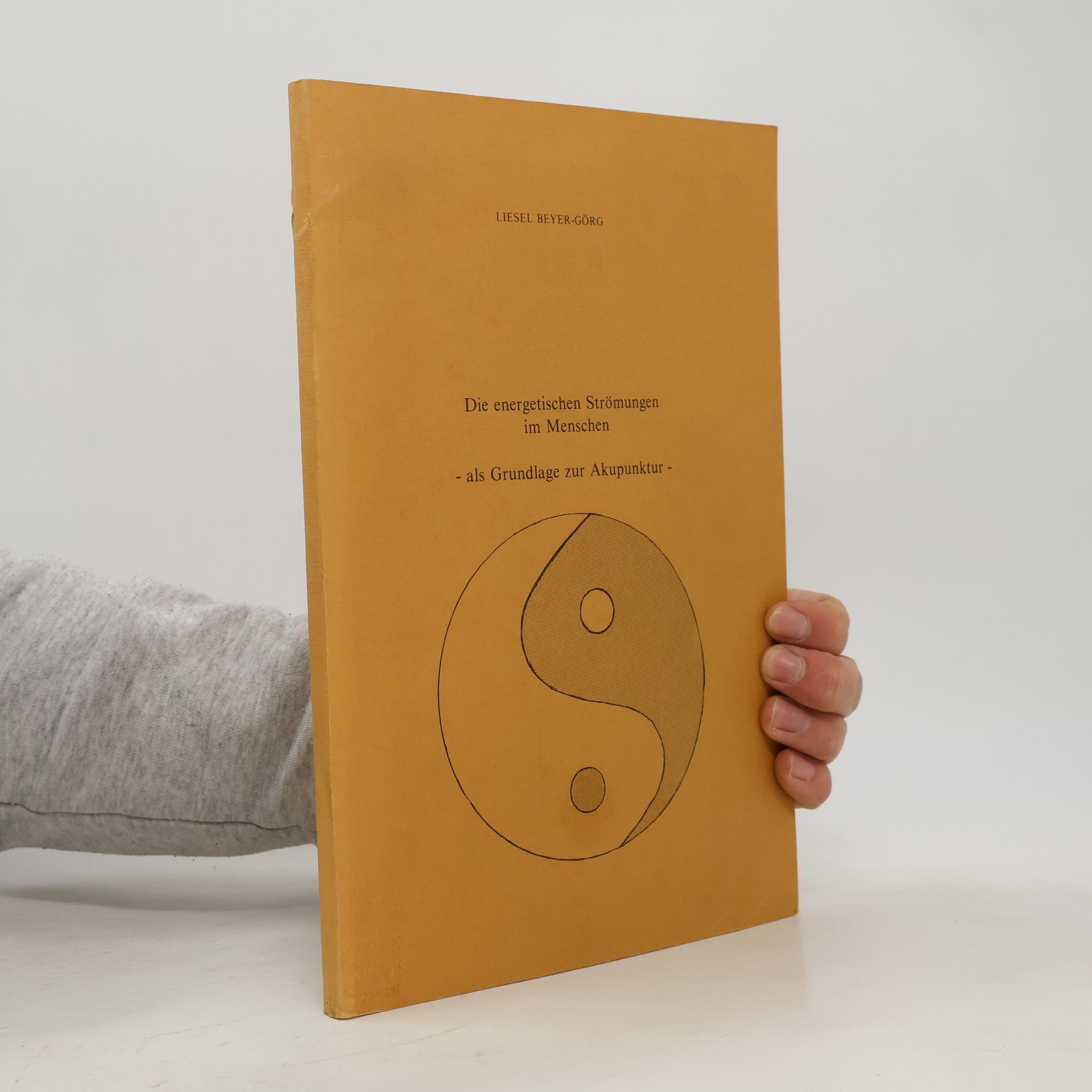 Liesel Beyer-Görg Die energetischen Strömungen im Menschen als Grundlage zur Akupunktur