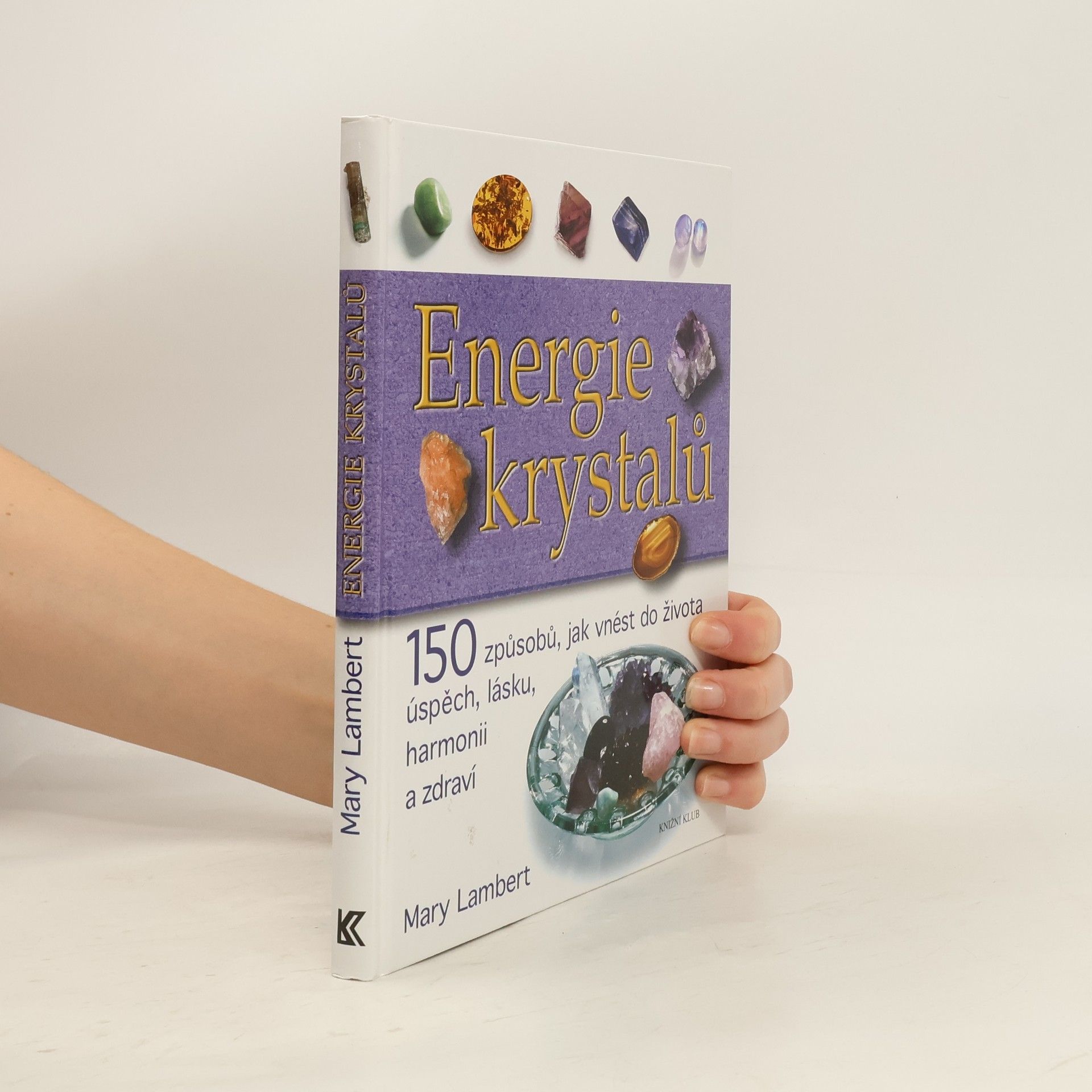 Mary Lambert Energie krystalů. 150 způsobů, jak vnést do života úspěch, lásku, harmonii a zdraví