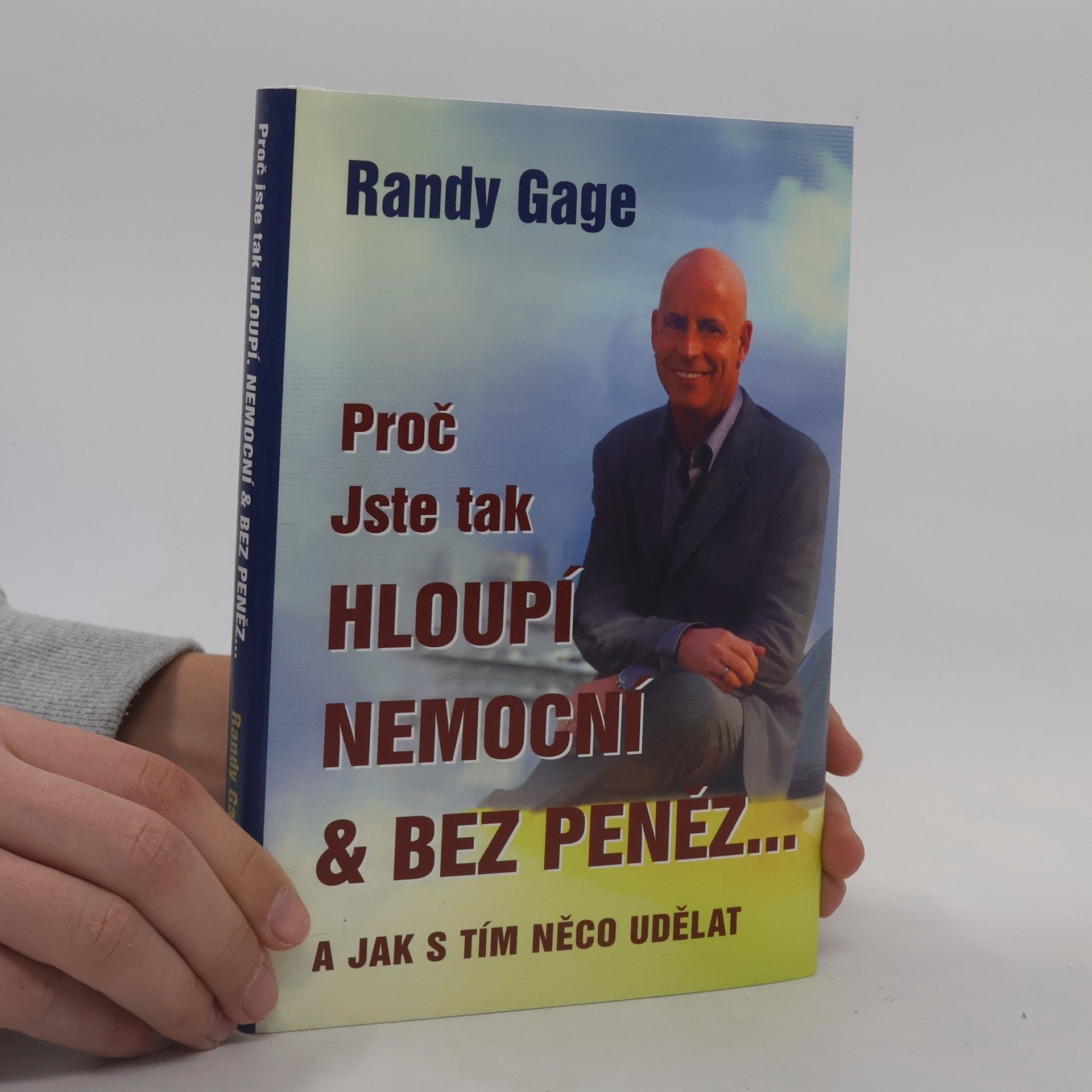 Randy Paul Gage Proč jste tak hloupí, nemocní & bez peněz - a jak s tím něco udělat