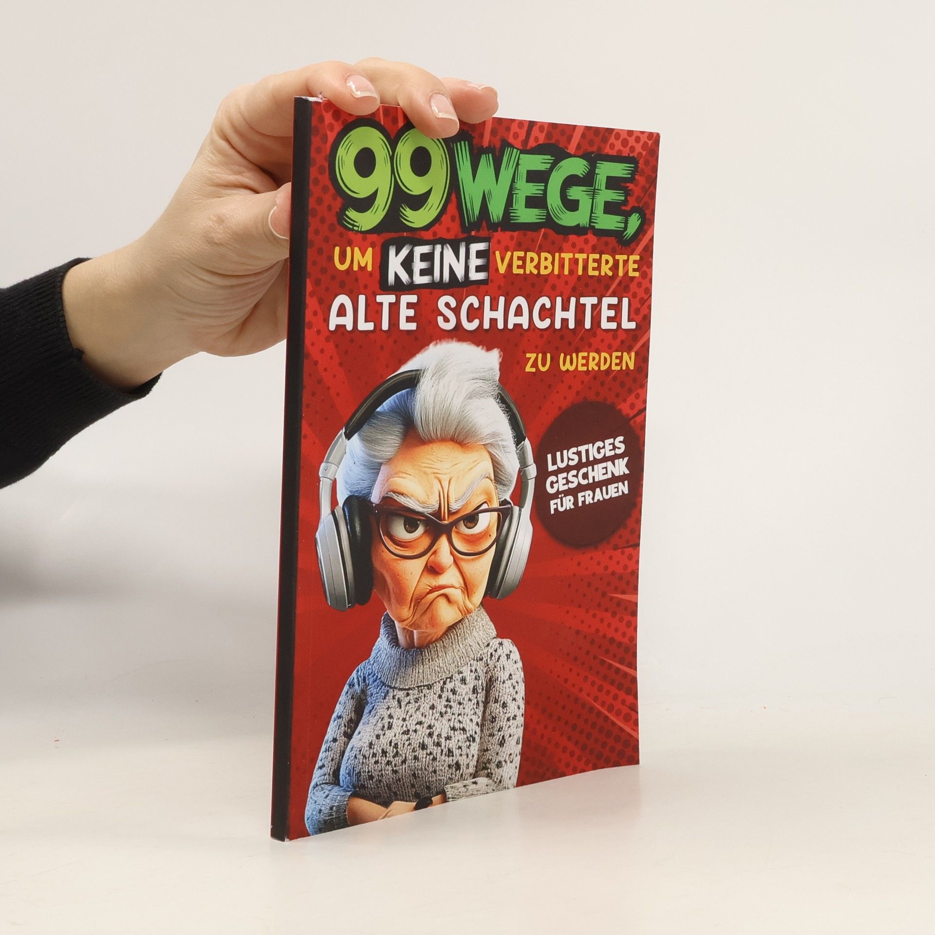Anna Bergmann Geschenk für Frauen - 99 Wege, um keine verbitterte alte Schachtel zu werden: Der humorvolle Ratgeber für Frauen, die noch nicht aufgegeben haben.