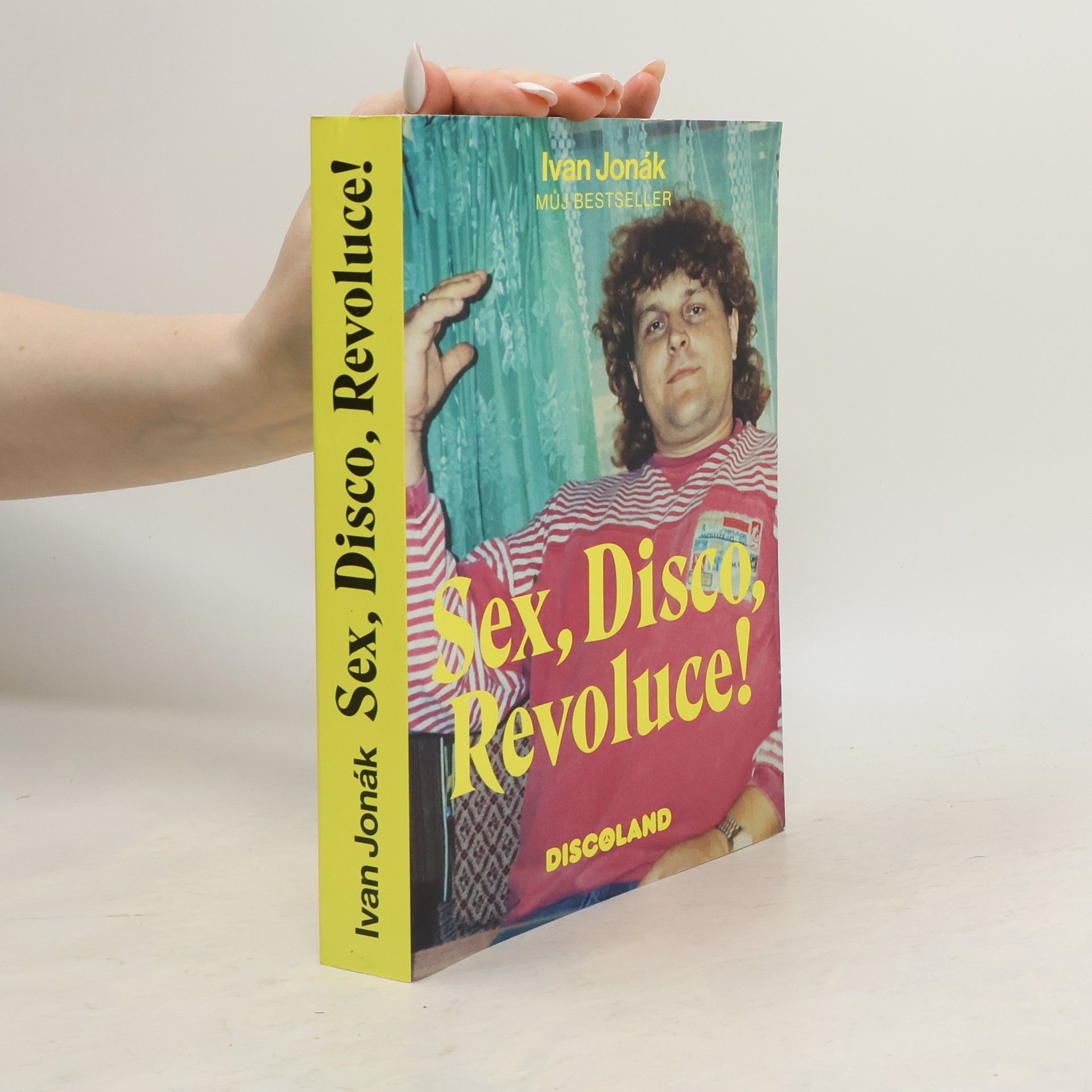Ivan Jonák Sex, disco, revoluce! : vzpomínky na zlatý časy a slávu Discolandu