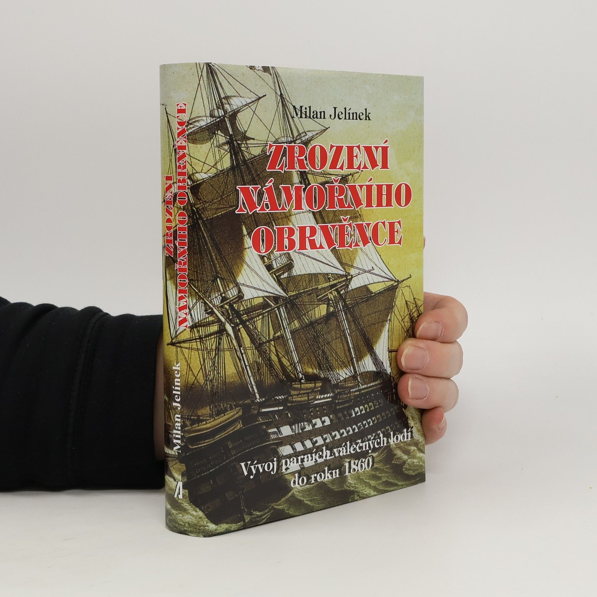 Milan Jelínek Zrození námořního obrněnce : vývoj parních válečných lodí do roku 1860